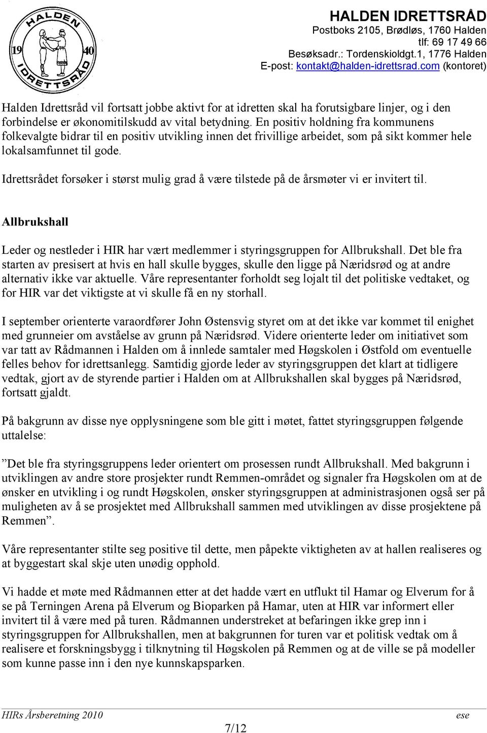 Idrettsrådet forsøker i størst mulig grad å være tilstede på de årsmøter vi er invitert til. Allbrukshall Leder og nestleder i HIR har vært medlemmer i styringsgruppen for Allbrukshall.