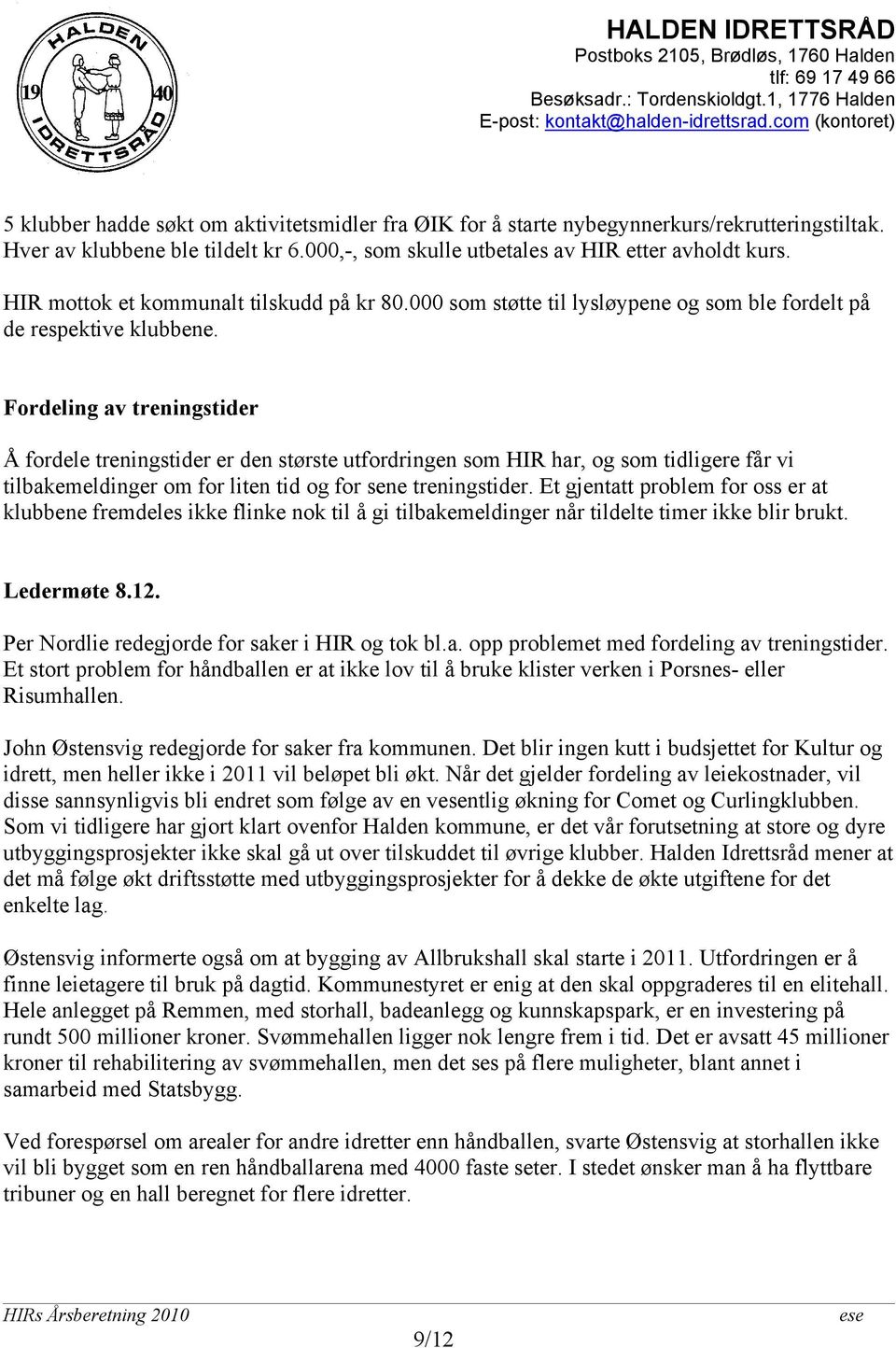 Fordeling av treningstider Å fordele treningstider er den største utfordringen som HIR har, og som tidligere får vi tilbakemeldinger om for liten tid og for sene treningstider.