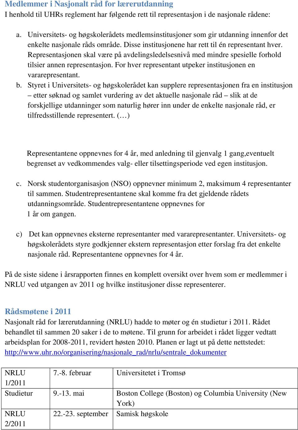 Representasjonen skal være på avdelingsledelsesnivå med mindre spesielle forhold tilsier annen representasjon. For hver representant utpeker institusjonen en vararepresentant. b.