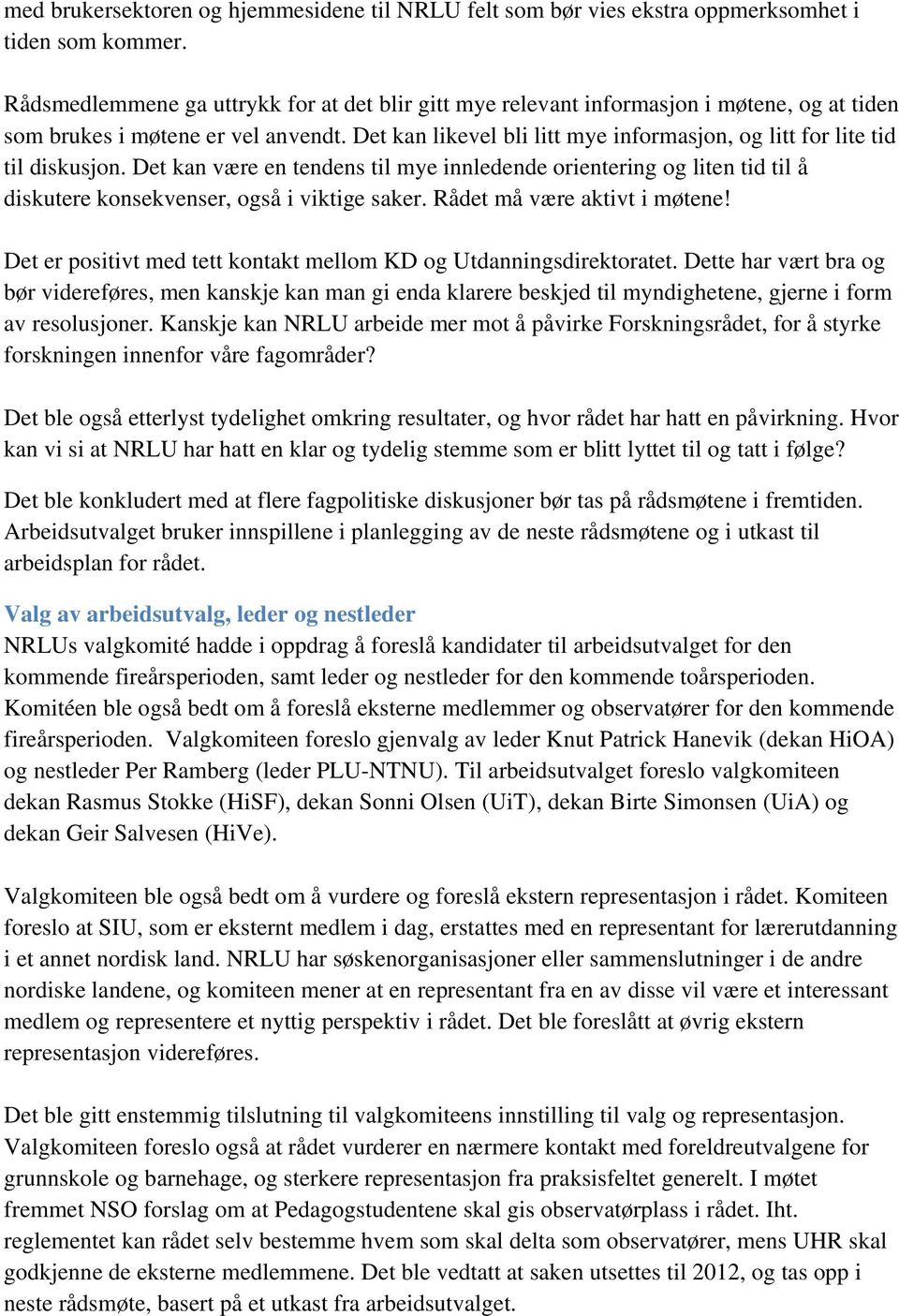 Det kan likevel bli litt mye informasjon, og litt for lite tid til diskusjon. Det kan være en tendens til mye innledende orientering og liten tid til å diskutere konsekvenser, også i viktige saker.