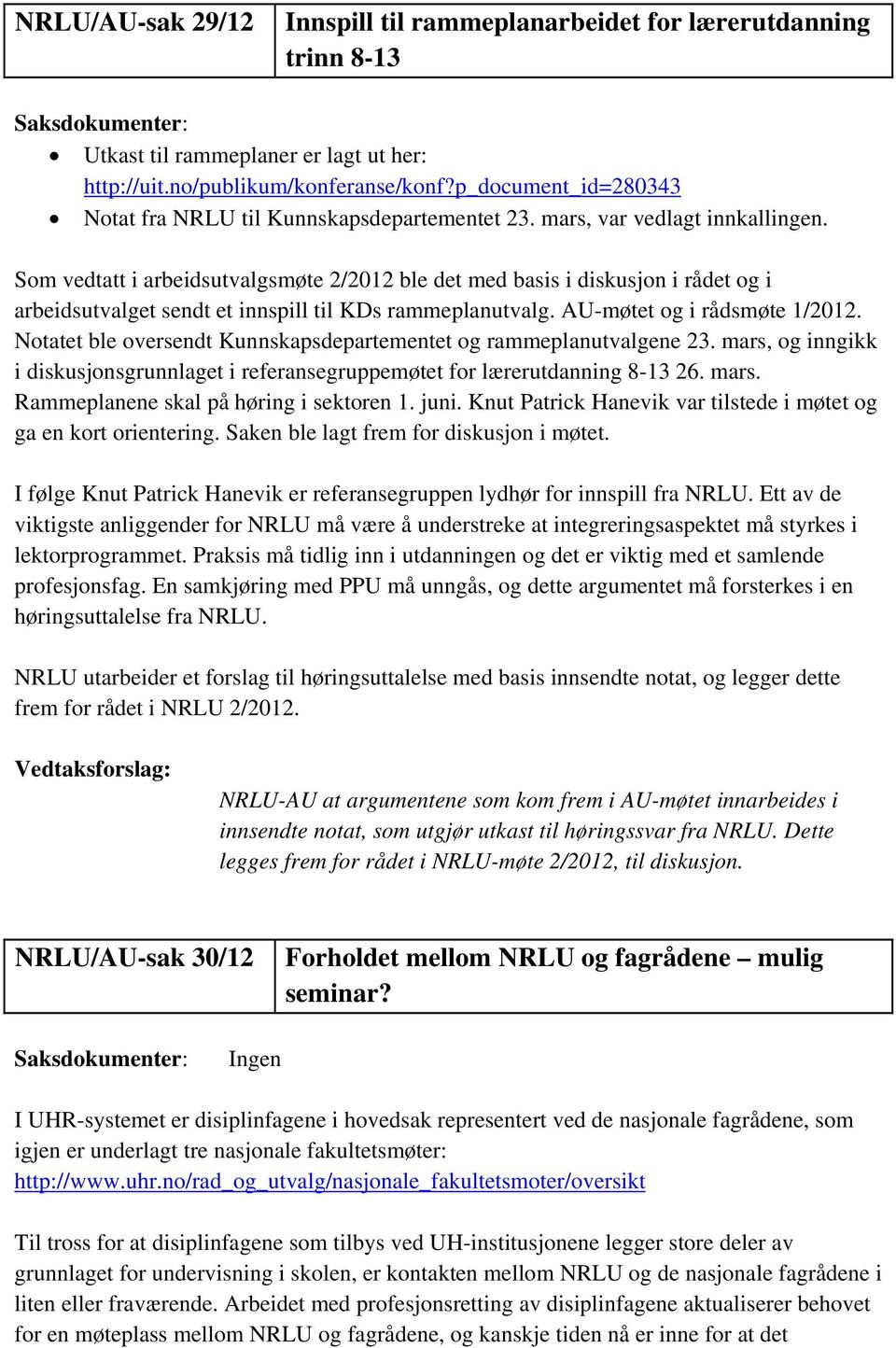 Som vedtatt i arbeidsutvalgsmøte 2/2012 ble det med basis i diskusjon i rådet og i arbeidsutvalget sendt et innspill til KDs rammeplanutvalg. AU-møtet og i rådsmøte 1/2012.