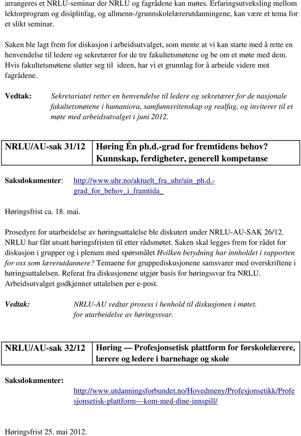 Hvis fakultetsmøtene slutter seg til ideen, har vi et grunnlag for å arbeide videre mot fagrådene.