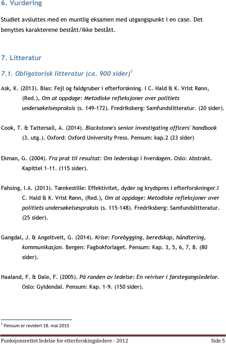 Fredriksberg: Samfundslitteratur. (20 sider). Cook, T. & Tattersall, A. (2014). Blackstone's senior investigating officers' handbook (3. utg.). Oxford: Oxford University Press. Pensum: kap.