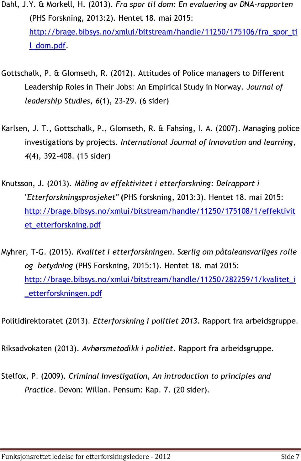 Attitudes of Police managers to Different Leadership Roles in Their Jobs: An Empirical Study in Norway. Journal of leadership Studies, 6(1), 23-29. (6 sider) Karlsen, J. T., Gottschalk, P.