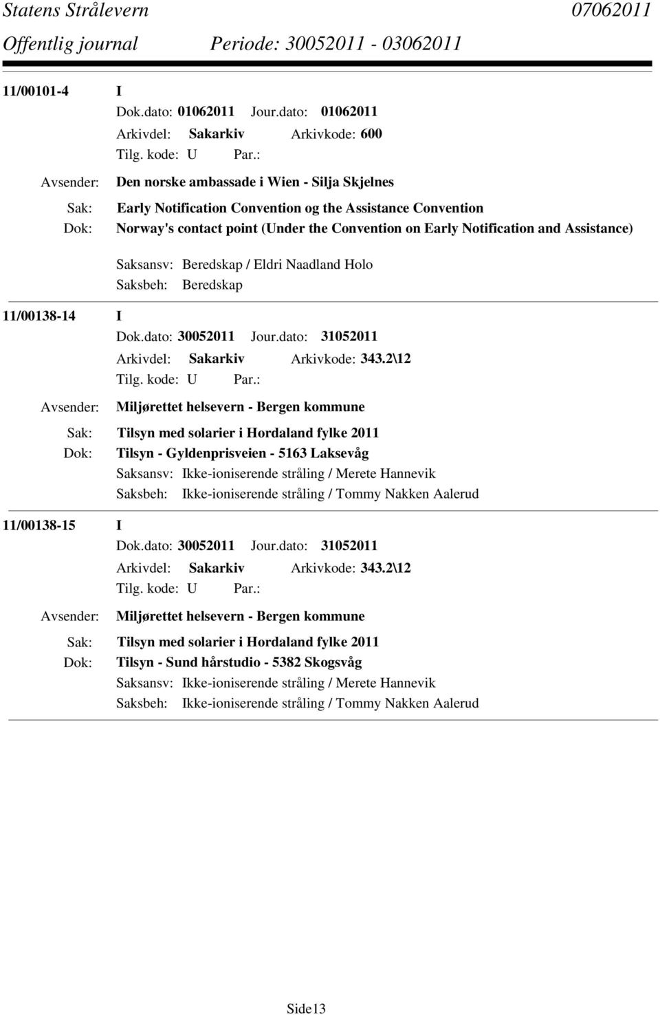 on Early Notification and Assistance) Saksansv: Beredskap / Eldri Naadland Holo Saksbeh: Beredskap 11/00138-14 I Dok.dato: 30052011 Jour.dato: 31052011 Arkivdel: Sakarkiv Arkivkode: 343.