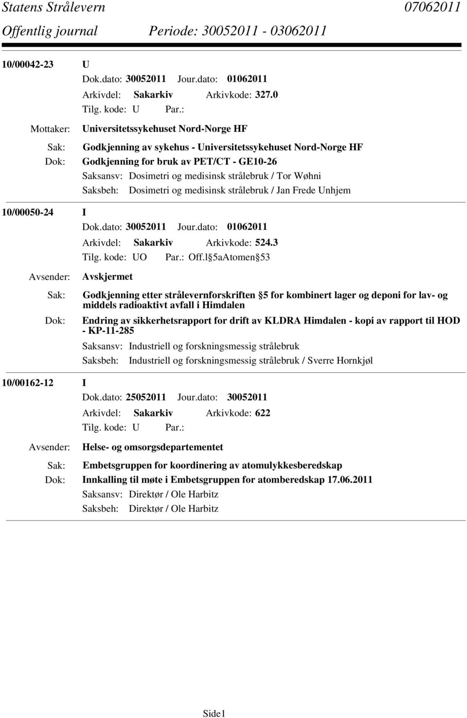 Saksbeh: Dosimetri og medisinsk strålebruk / Jan Frede Unhjem 10/00050-24 I Dok.dato: 30052011 Jour.dato: 01062011 Arkivdel: Sakarkiv Arkivkode: 524.3 Tilg. kode: UO Par.: Off.