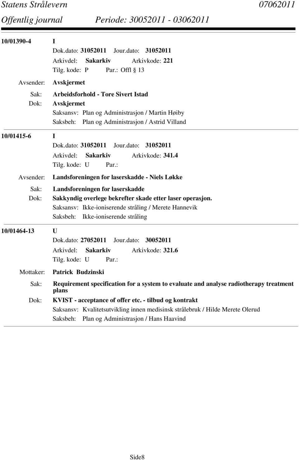 dato: 31052011 Arkivdel: Sakarkiv Arkivkode: 341.4 Landsforeningen for laserskadde - Niels Løkke Landsforeningen for laserskadde Sakkyndig overlege bekrefter skade etter laser operasjon.