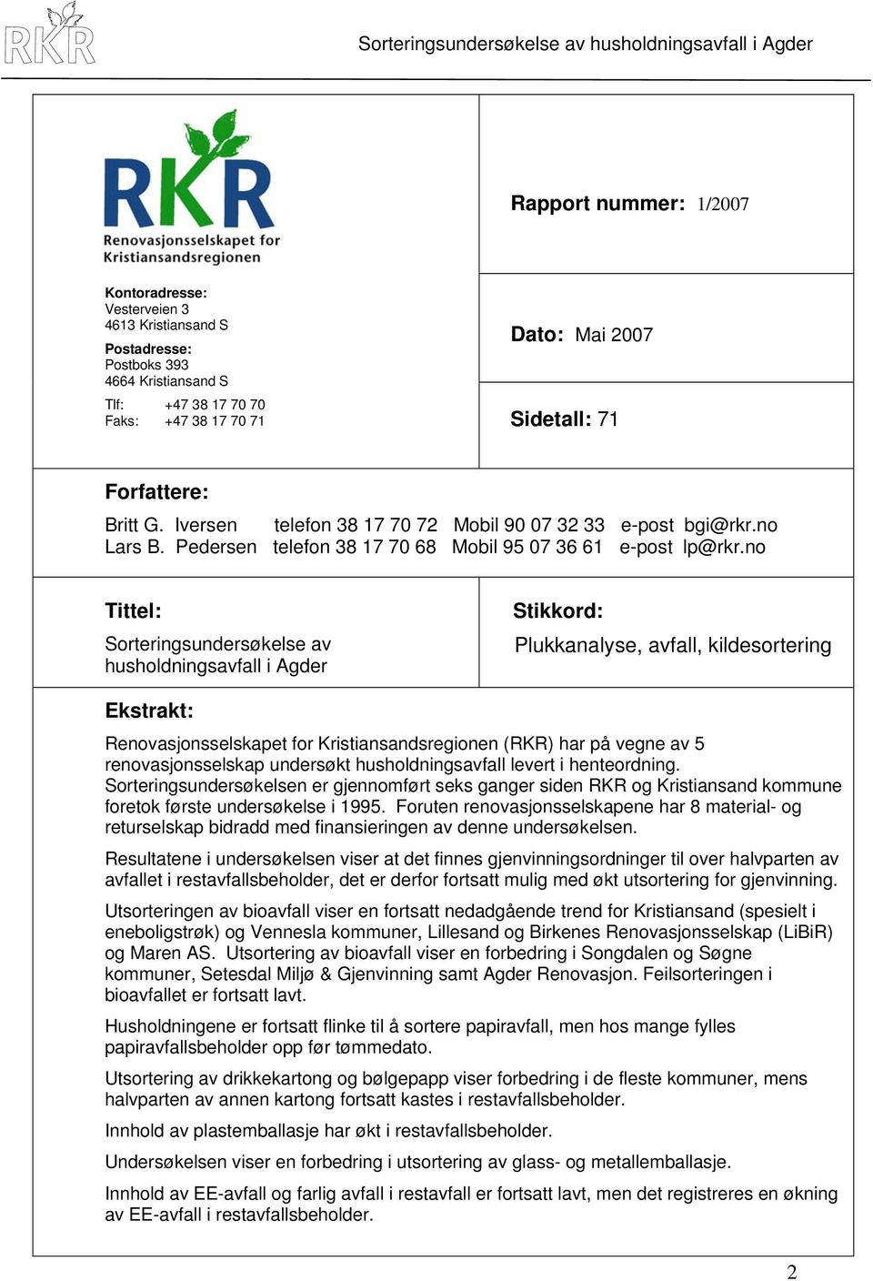 no Tittel: Sorteringsundersøkelse av husholdningsavfall i Agder Stikkord: Plukkanalyse, avfall, kildesortering Ekstrakt: Renovasjonsselskapet for Kristiansandsregionen (RKR) har på vegne av 5