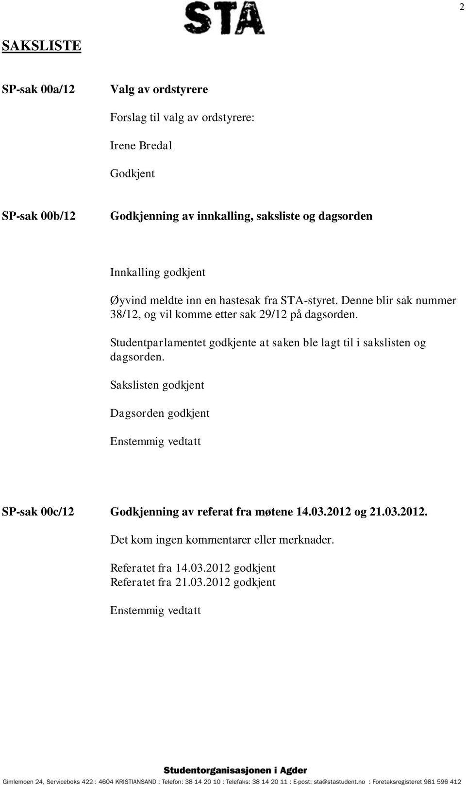 Studentparlamentet godkjente at saken ble lagt til i sakslisten og dagsorden.