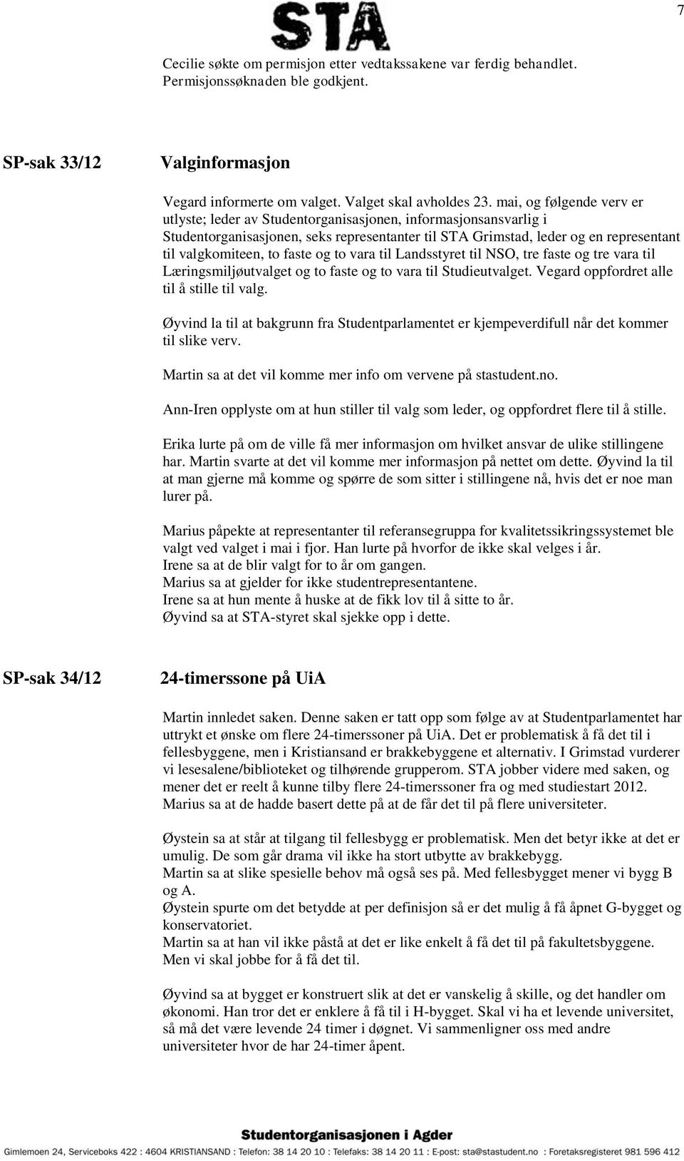 faste og to vara til Landsstyret til NSO, tre faste og tre vara til Læringsmiljøutvalget og to faste og to vara til Studieutvalget. Vegard oppfordret alle til å stille til valg.