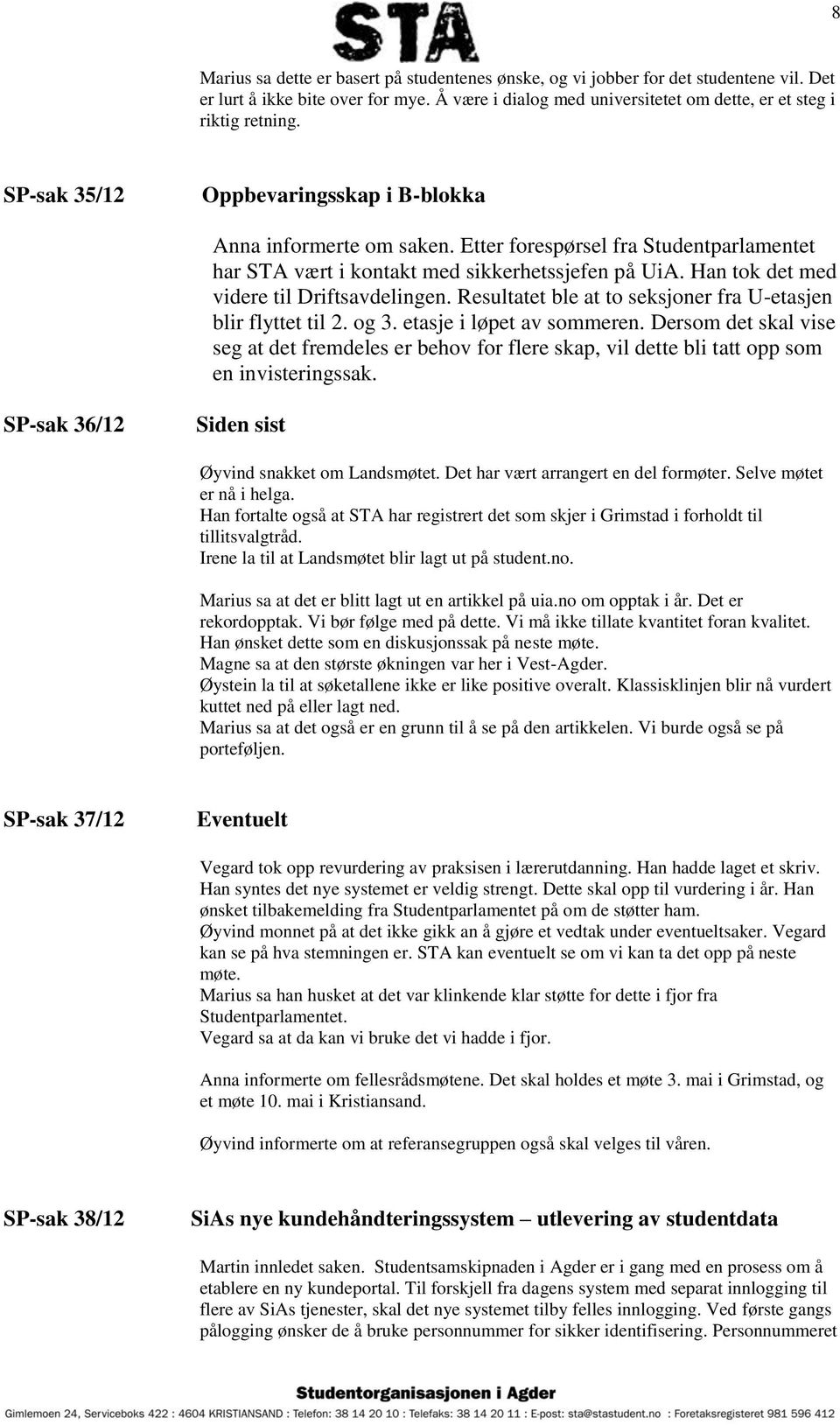 Han tok det med videre til Driftsavdelingen. Resultatet ble at to seksjoner fra U-etasjen blir flyttet til 2. og 3. etasje i løpet av sommeren.