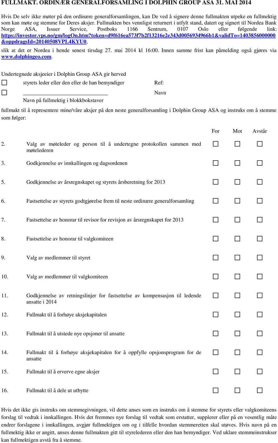 Fullmakten bes vennligst returnert i utfylt stand, datert og signert til Nordea Bank Norge ASA, Issuer Service, Postboks 1166 Sentrum, 0107 Oslo eller følgende link: https://investor.vps.no/gm/logon.