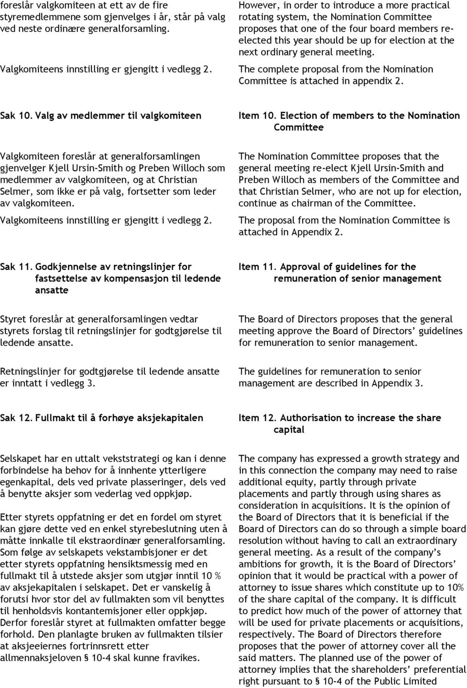 ordinary general meeting. The complete proposal from the Nomination Committee is attached in appendix 2. Sak 10. Valg av medlemmer til valgkomiteen Item 10.