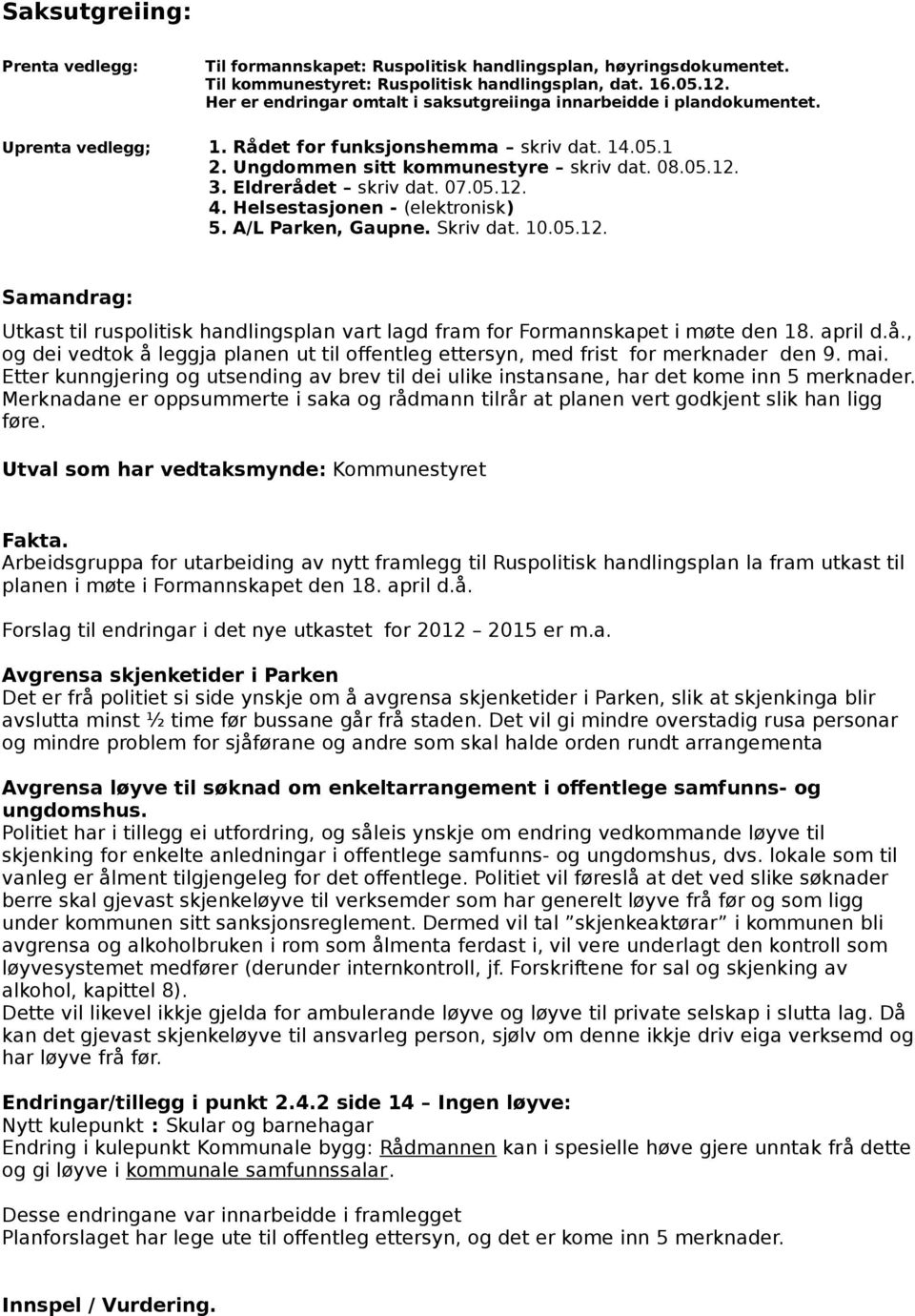 Eldrerådet skriv dat. 07.05.12. 4. Helsestasjonen - (elektronisk) 5. A/L Parken, Gaupne. Skriv dat. 10.05.12. Samandrag: Utkast til ruspolitisk handlingsplan vart lagd fram for Formannskapet i møte den 18.