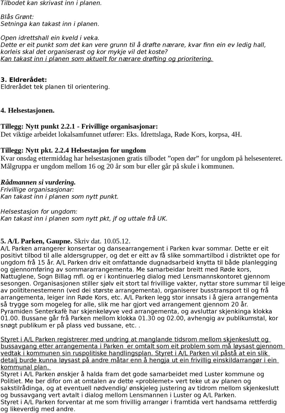 Kan takast inn i planen som aktuelt for nærare drøfting og prioritering. 3. Eldrerådet: Eldrerådet tek planen til orientering. 4. Helsestasjonen. Tillegg: Nytt punkt 2.