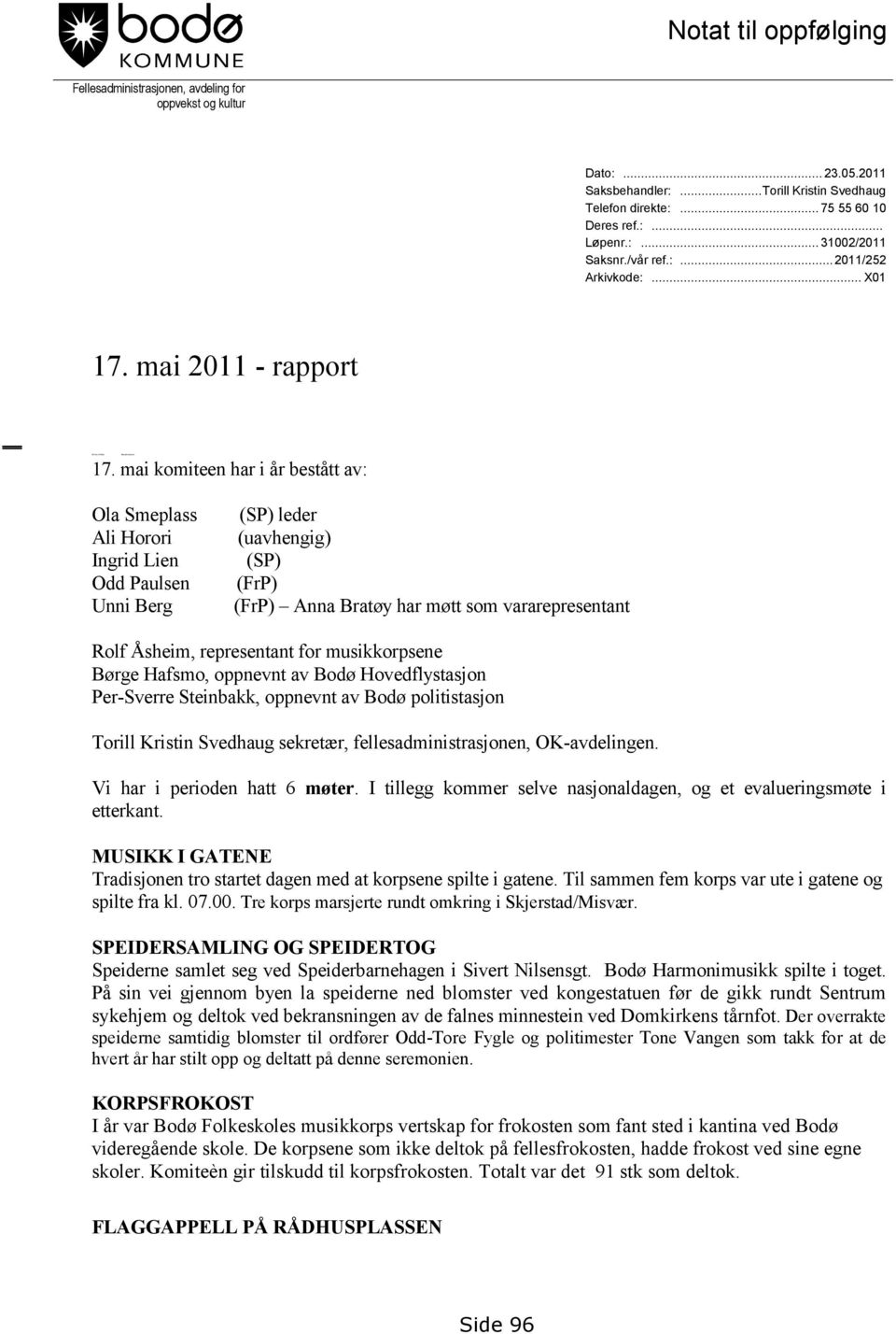 mai komiteen har i år bestått av: Ola Smeplass (SP) leder Ali Horori (uavhengig) Ingrid Lien (SP) Odd Paulsen (FrP) Unni Berg (FrP) Anna Bratøy har møtt som vararepresentant Rolf Åsheim, representant