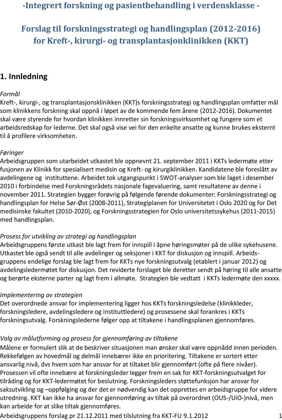 (2012-2016). Dokumentet skal være styrende for hvordan klinikken innretter sin forskningsvirksomhet og fungere som et arbeidsredskap for lederne.