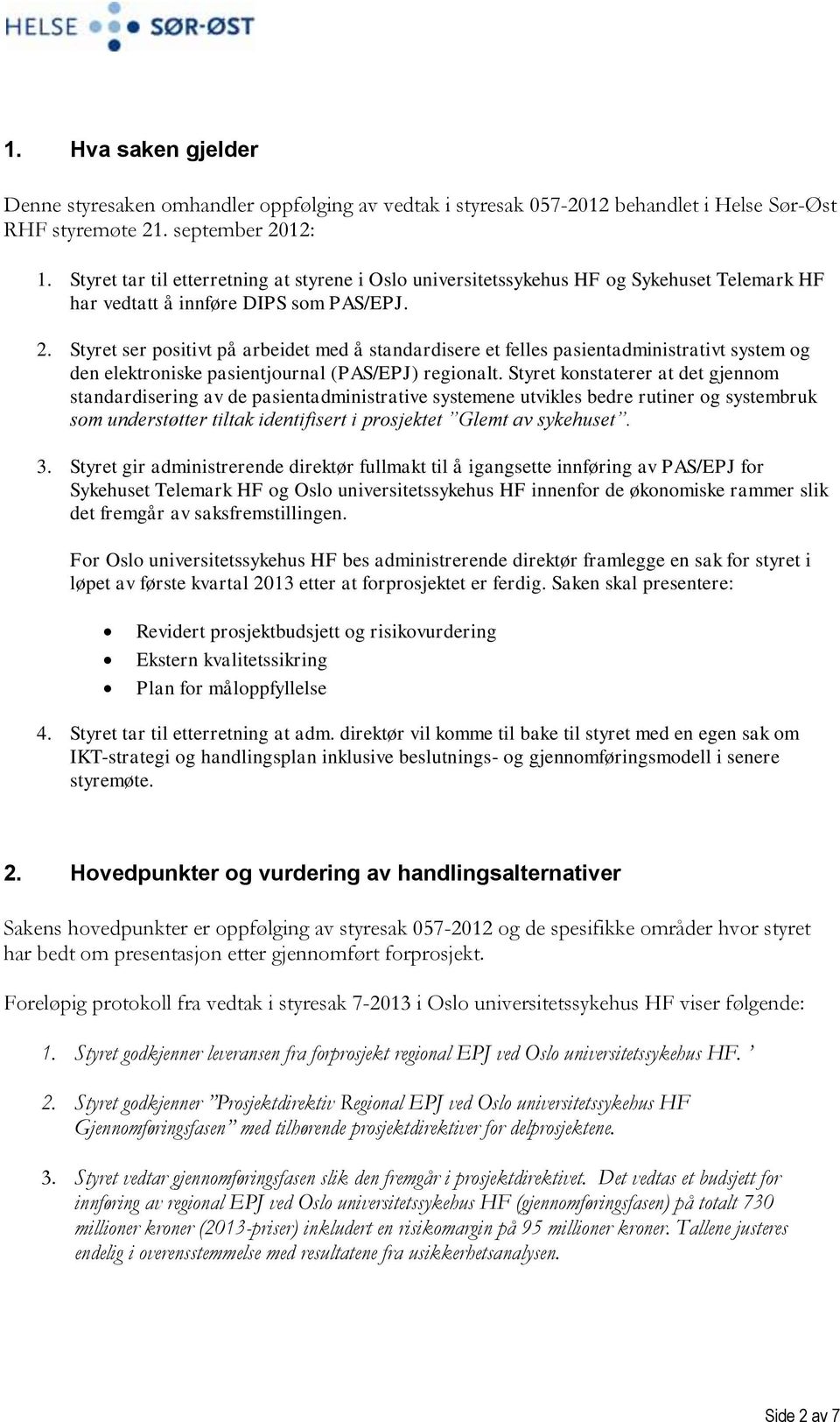 Styret ser positivt på arbeidet med å standardisere et felles pasientadministrativt system og den elektroniske pasientjournal (PAS/EPJ) regionalt.