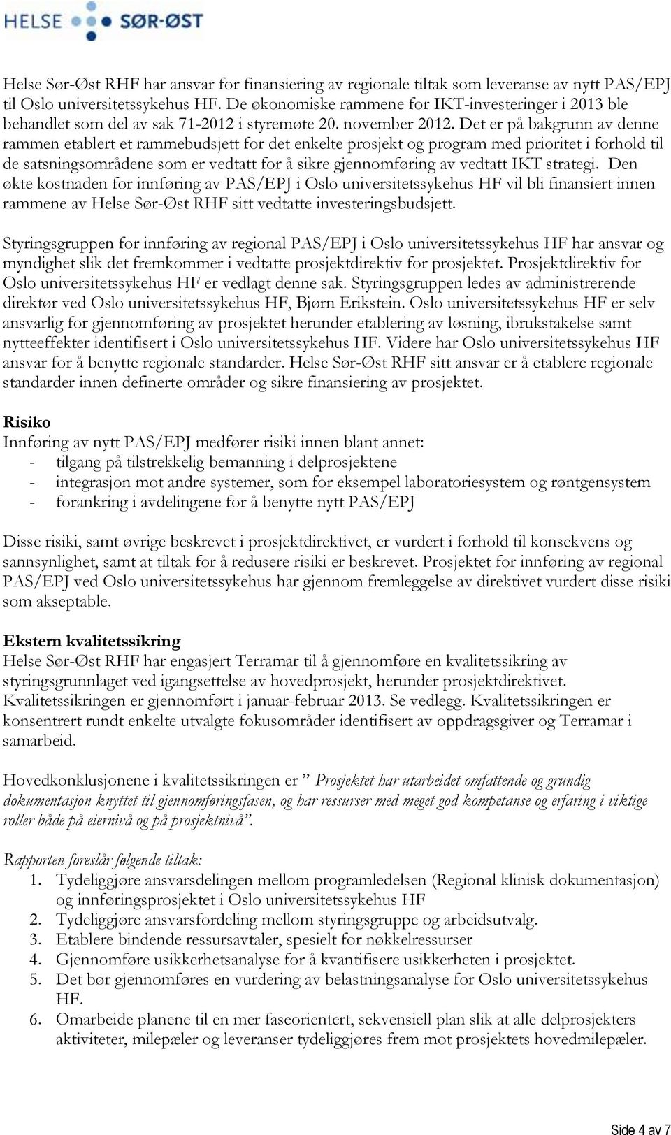 Det er på bakgrunn av denne rammen etablert et rammebudsjett for det enkelte prosjekt og program med prioritet i forhold til de satsningsområdene som er vedtatt for å sikre gjennomføring av vedtatt