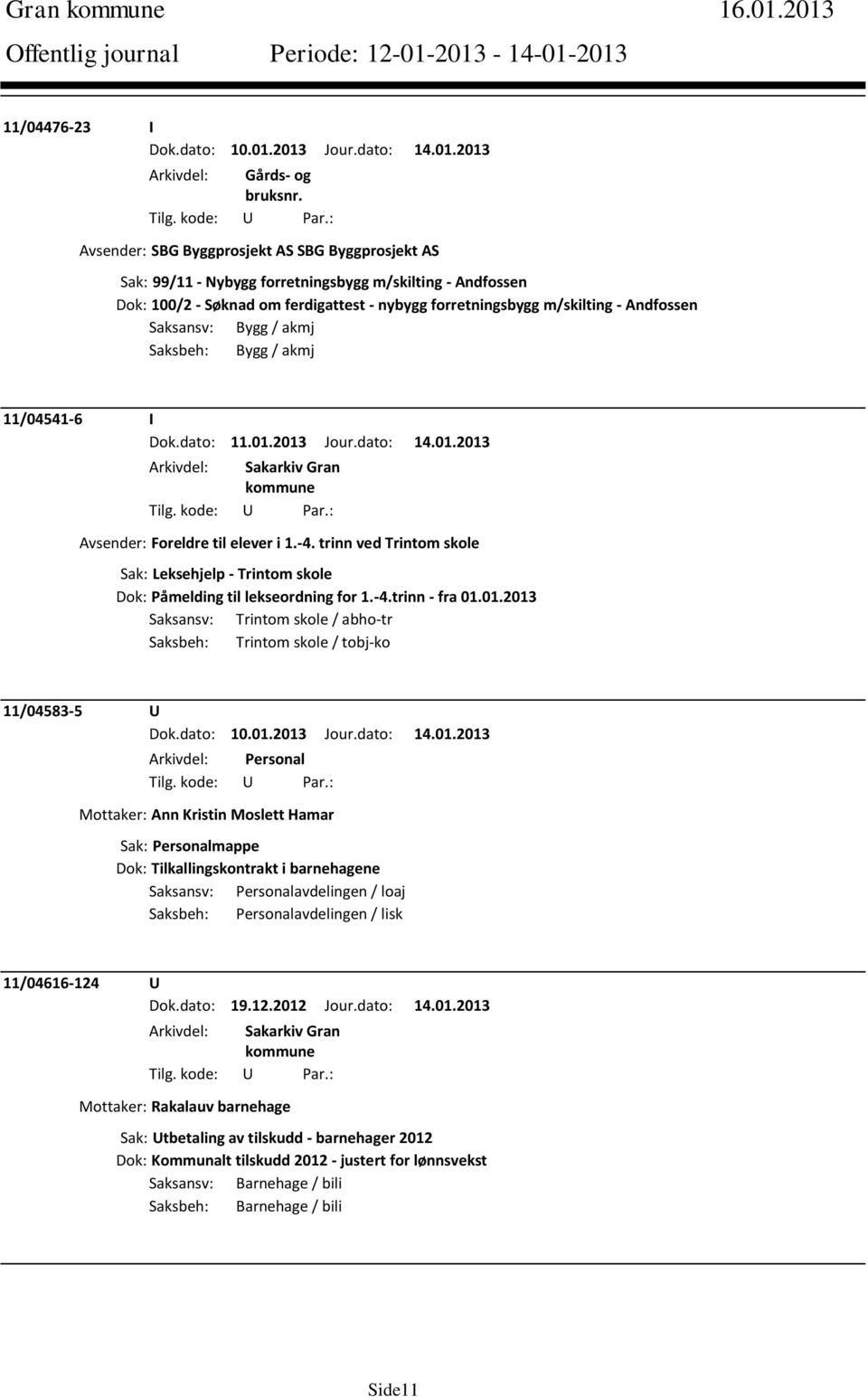 - Andfossen Saksansv: Bygg / akmj Saksbeh: Bygg / akmj 11/04541-6 I Avsender: Foreldre til elever i 1.-4. trinn ved Trintom skole Sak: Leksehjelp - Trintom skole Dok: Påmelding til lekseordning for 1.