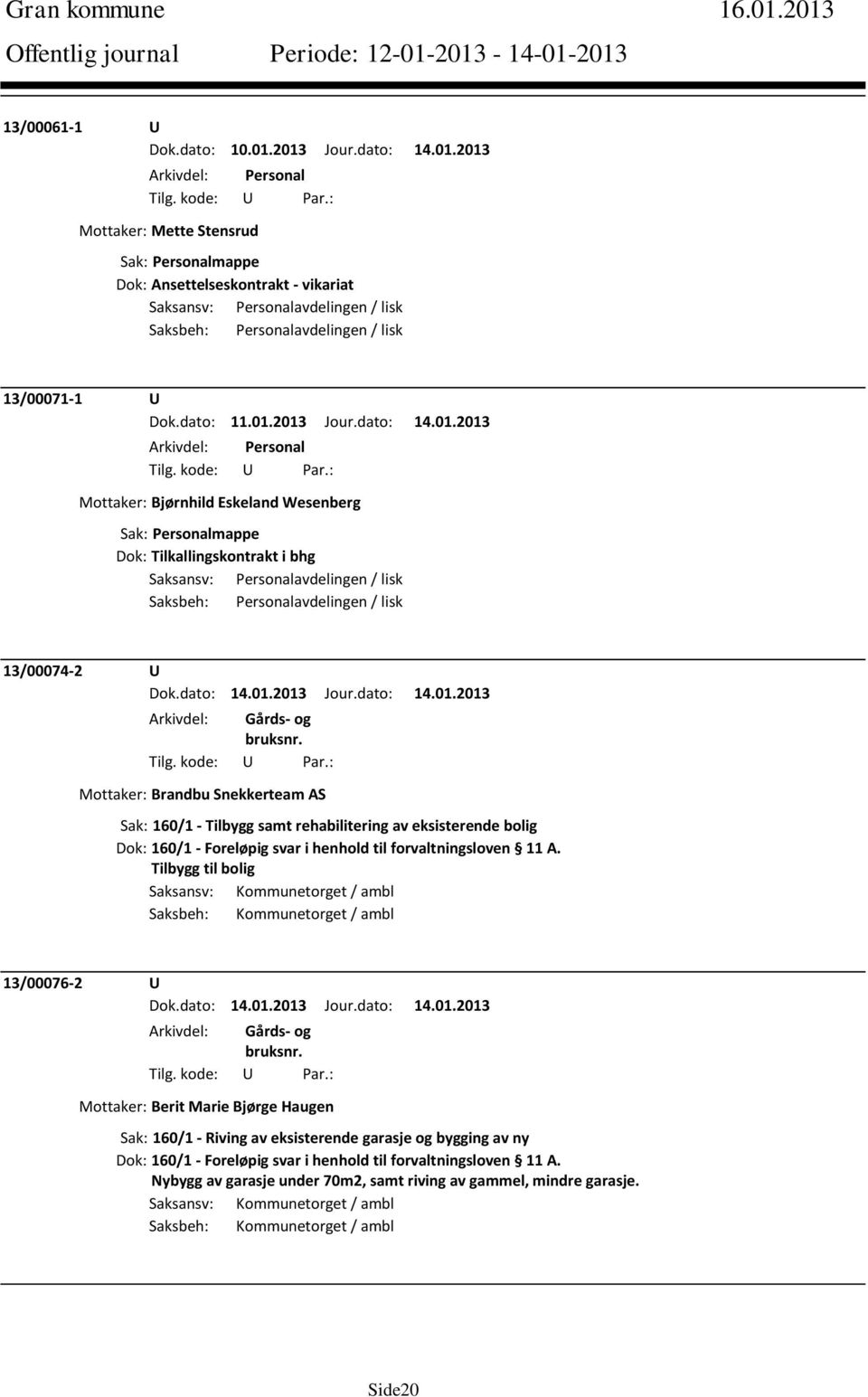 Wesenberg Dok: Tilkallingskontrakt i bhg Saksansv: Personalavdelingen / lisk Saksbeh: Personalavdelingen / lisk 13/00074-2 U Mottaker: Brandbu Snekkerteam AS Sak: 160/1 - Tilbygg samt rehabilitering