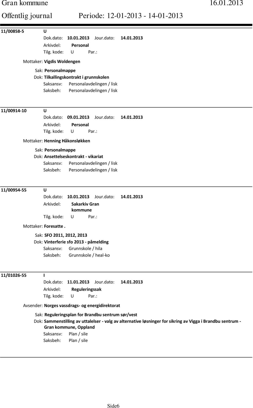 Sak: SFO 2011, 2012, 2013 Dok: Vinterferie sfo 2013 - påmelding Saksansv: Grunnskole / hila Saksbeh: Grunnskole / heal-ko 11/01026-55 I Arkivdel: Reguleringssak Avsender: Norges vassdrags- og