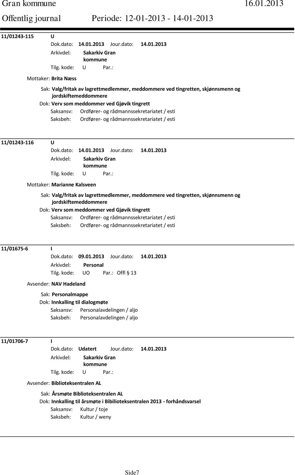 Ordfører- og rådmannssekretariatet / esti Saksbeh: Ordfører- og rådmannssekretariatet / esti 11/01243-116 U Mottaker: Marianne Kalsveen Sak: Valg/fritak av lagrettmedlemmer, meddommere ved