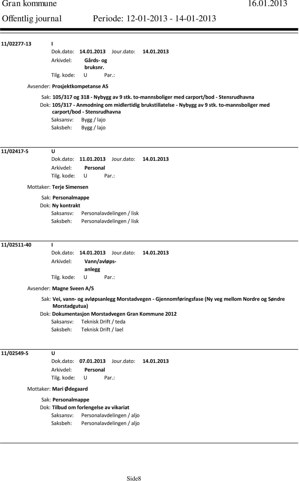 to-mannsboliger med carport/bod - Stensrudhavna Saksansv: Bygg / lajo Saksbeh: Bygg / lajo 11/02417-5 U Mottaker: Terje Simensen Dok: Ny kontrakt Saksansv: Personalavdelingen / lisk Saksbeh: