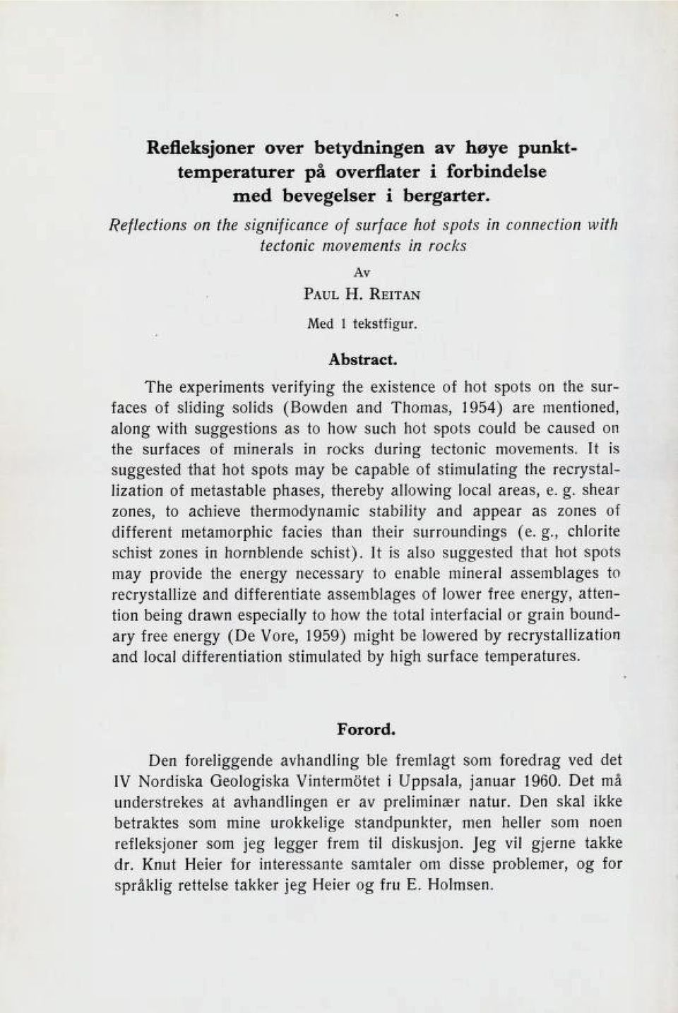 The experiments verifying the existence of hot spots on the sur faces of sliding solids (Bowden and Thomas, 1954) are mentioned, along with suggestions as to how such hot spots could be caused on the