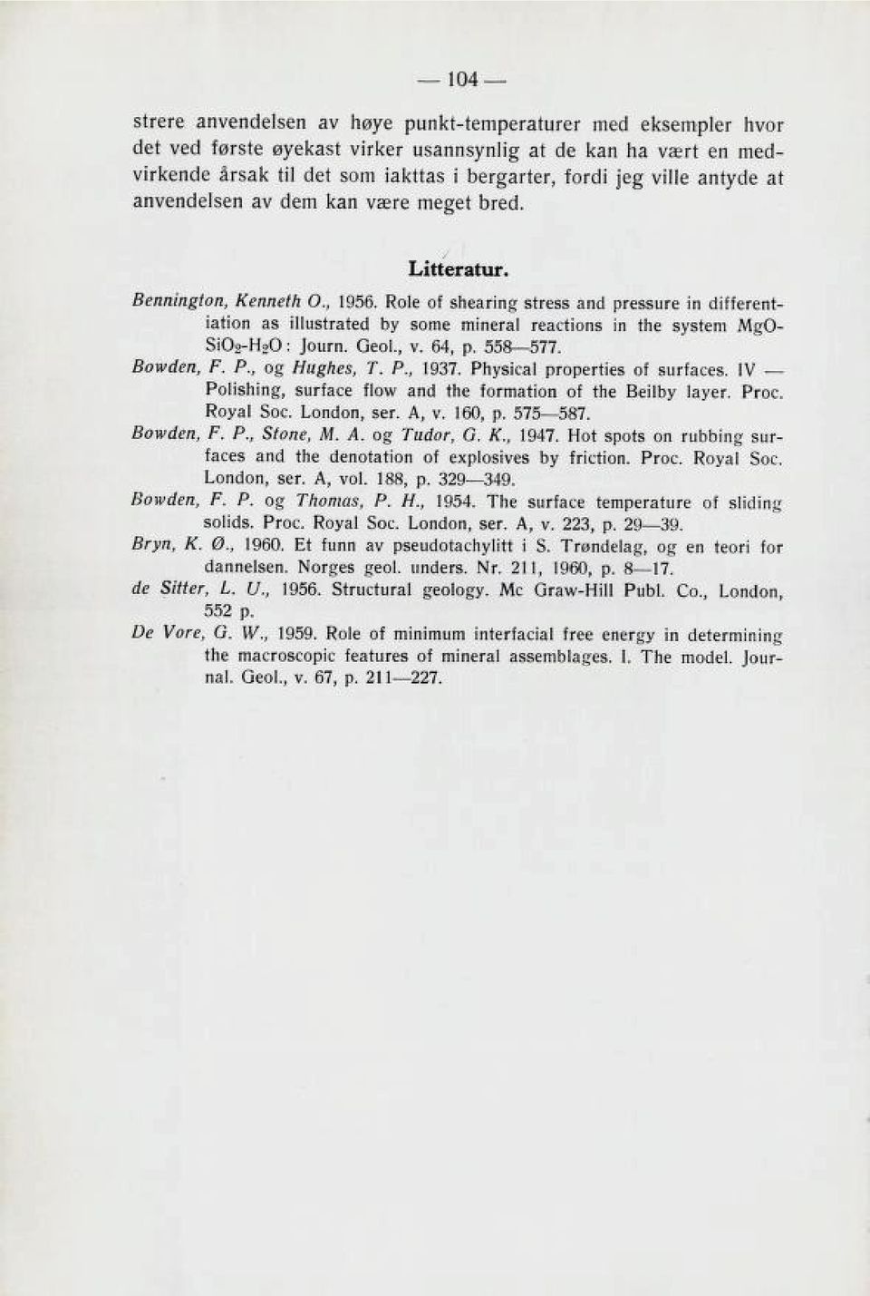 Role of shearing stress and pressure in different iation as illustrated by some mineral reactions in the system MgO- SiO2-H2O : Journ. Geol., v. 64, p. 558 577. Bowden, F. P., og Hughes, T. P., 1937.