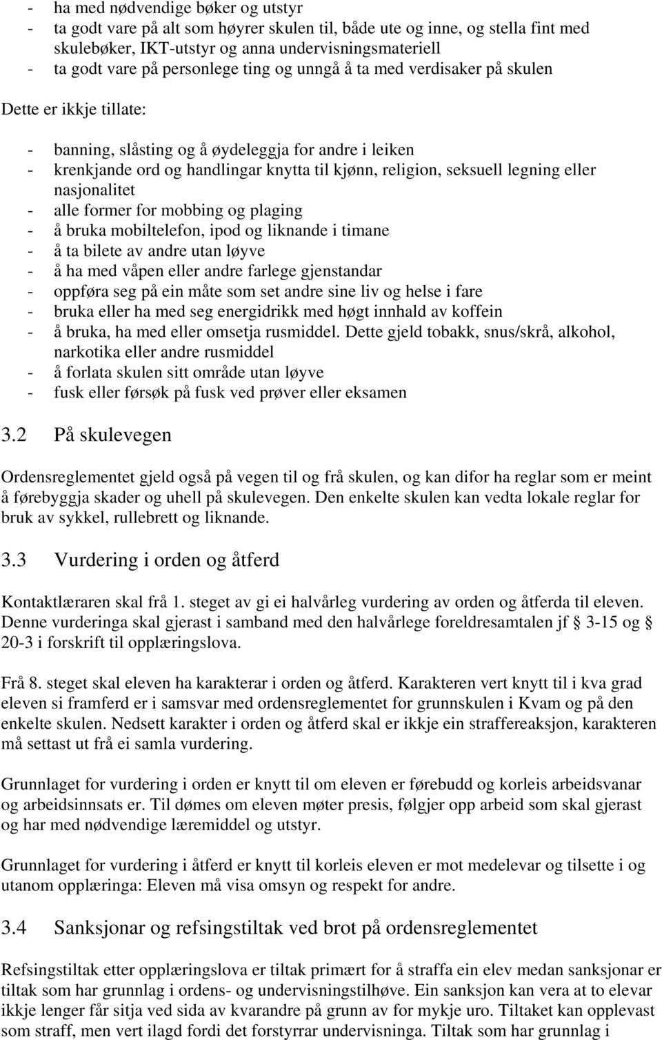 seksuell legning eller nasjonalitet - alle former for mobbing og plaging - å bruka mobiltelefon, ipod og liknande i timane - å ta bilete av andre utan løyve - å ha med våpen eller andre farlege