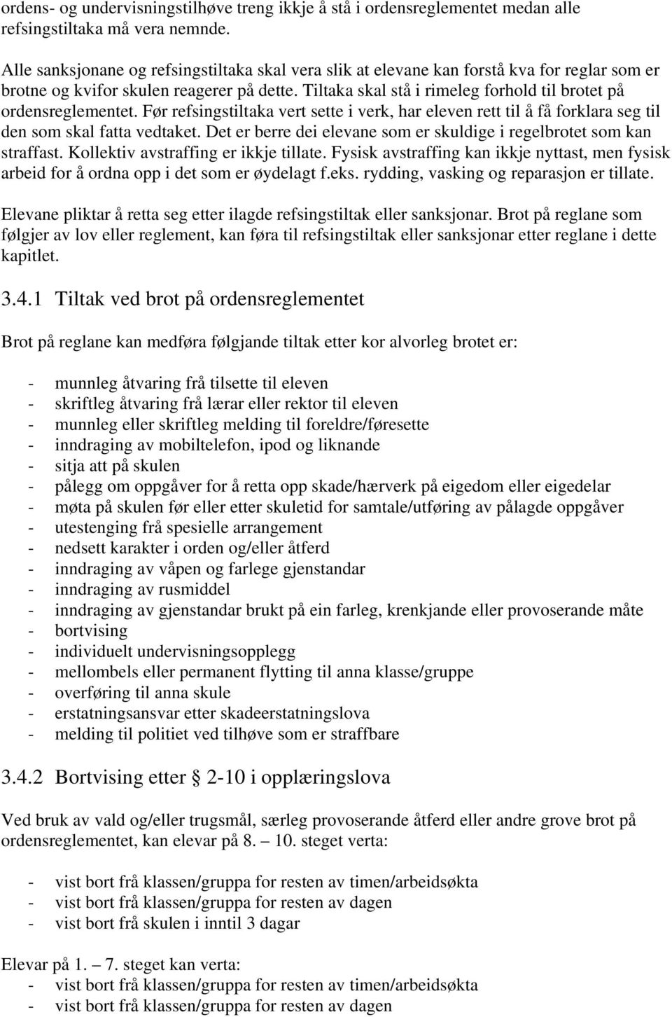 Tiltaka skal stå i rimeleg forhold til brotet på ordensreglementet. Før refsingstiltaka vert sette i verk, har eleven rett til å få forklara seg til den som skal fatta vedtaket.