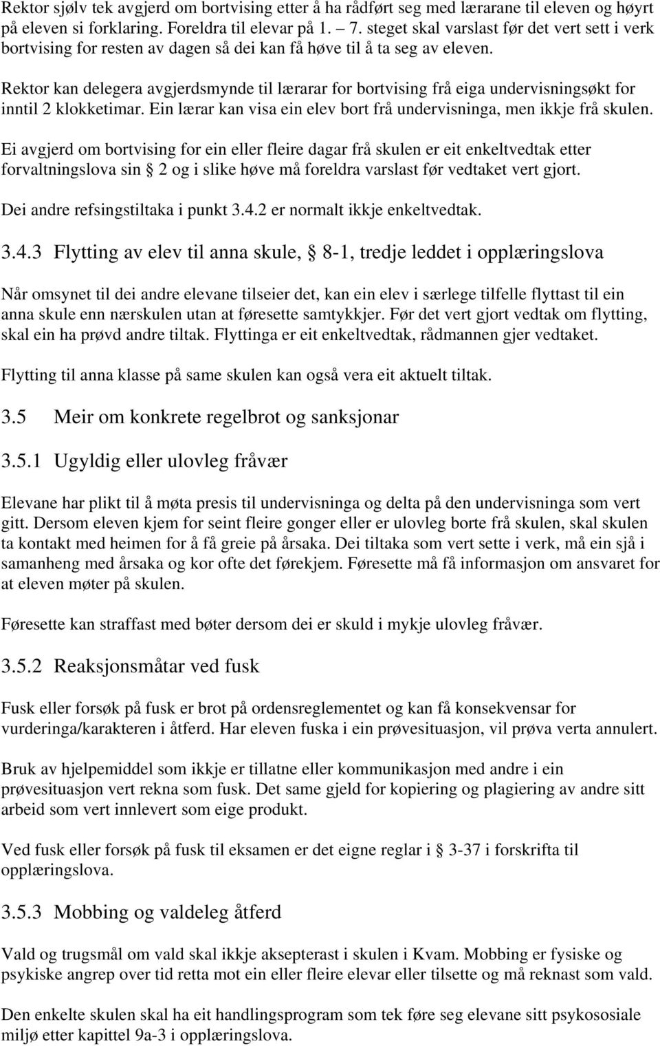 Rektor kan delegera avgjerdsmynde til lærarar for bortvising frå eiga undervisningsøkt for inntil 2 klokketimar. Ein lærar kan visa ein elev bort frå undervisninga, men ikkje frå skulen.