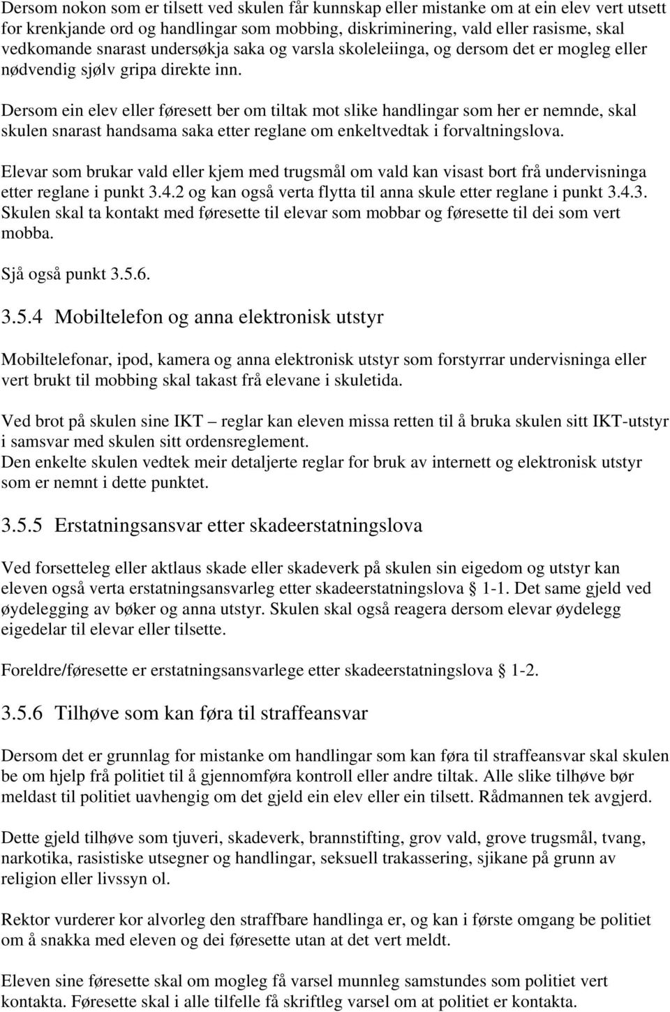 Dersom ein elev eller føresett ber om tiltak mot slike handlingar som her er nemnde, skal skulen snarast handsama saka etter reglane om enkeltvedtak i forvaltningslova.