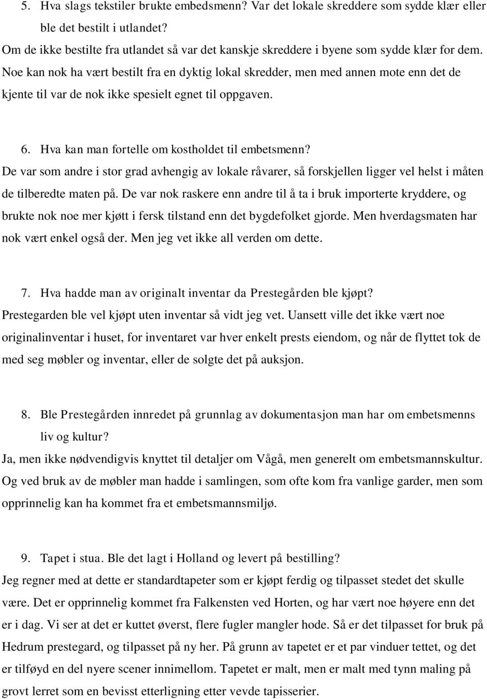 Noe kan nok ha vært bestilt fra en dyktig lokal skredder, men med annen mote enn det de kjente til var de nok ikke spesielt egnet til oppgaven. 6. Hva kan man fortelle om kostholdet til embetsmenn?