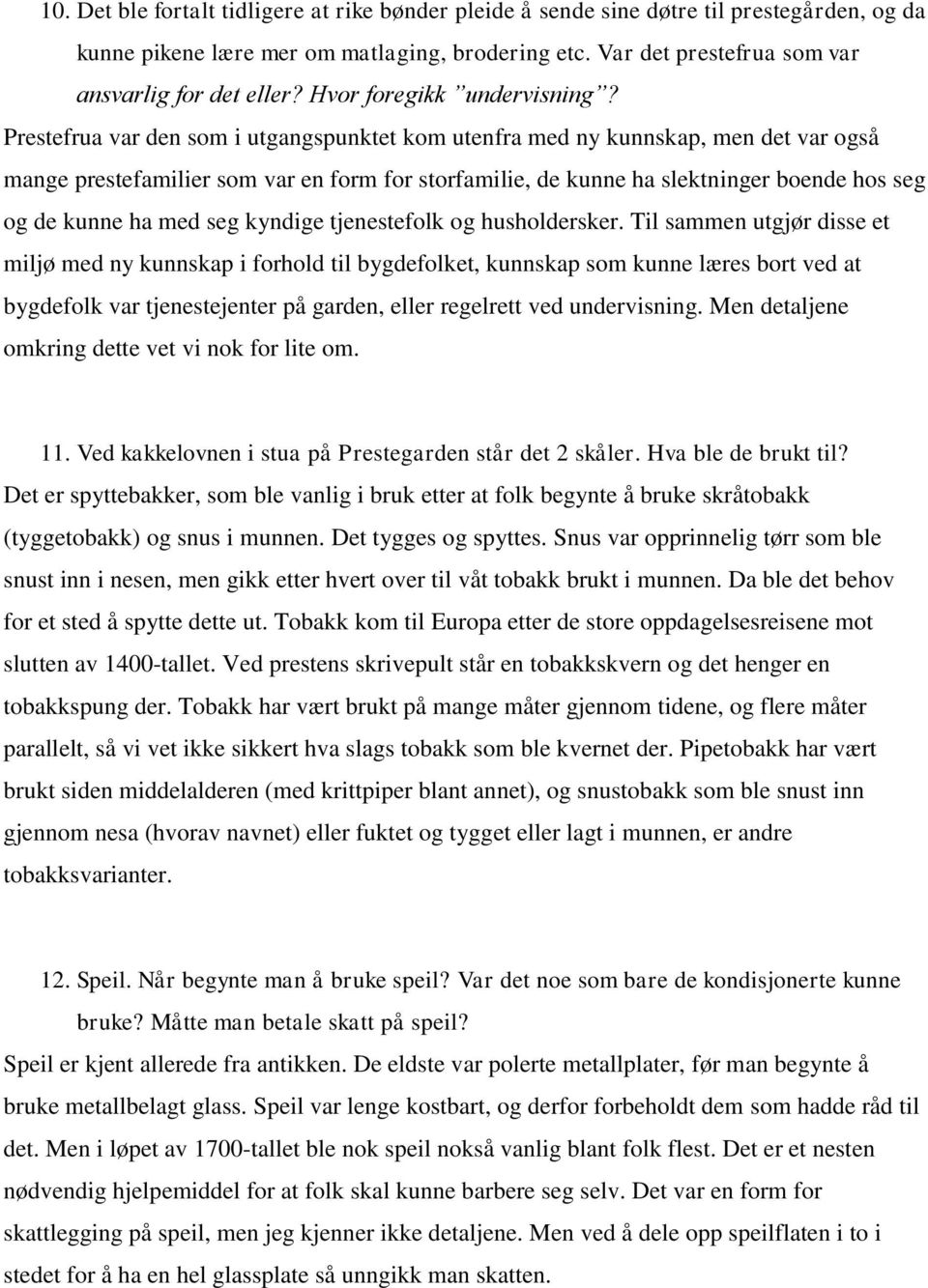 Prestefrua var den som i utgangspunktet kom utenfra med ny kunnskap, men det var også mange prestefamilier som var en form for storfamilie, de kunne ha slektninger boende hos seg og de kunne ha med