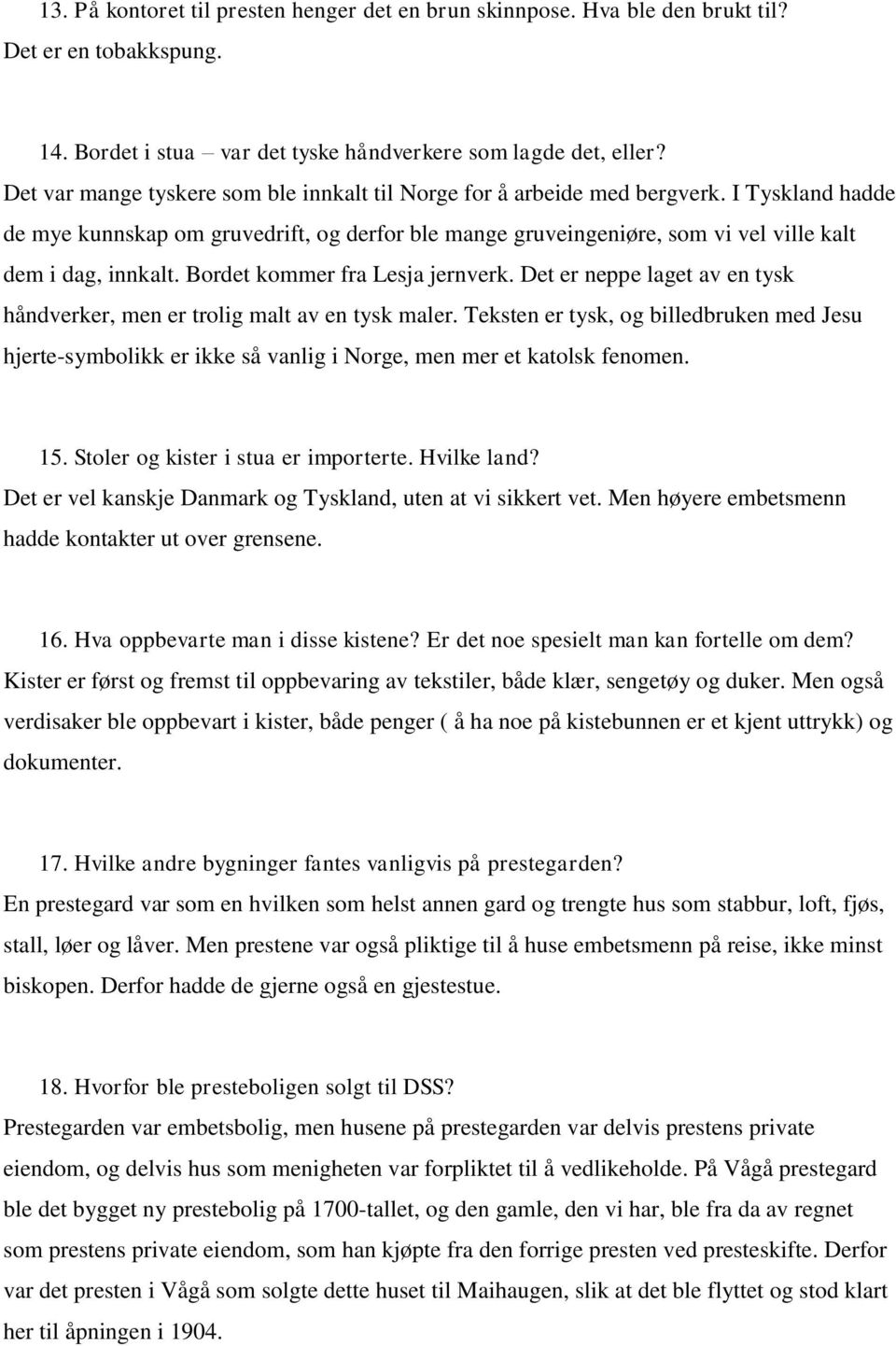 I Tyskland hadde de mye kunnskap om gruvedrift, og derfor ble mange gruveingeniøre, som vi vel ville kalt dem i dag, innkalt. Bordet kommer fra Lesja jernverk.