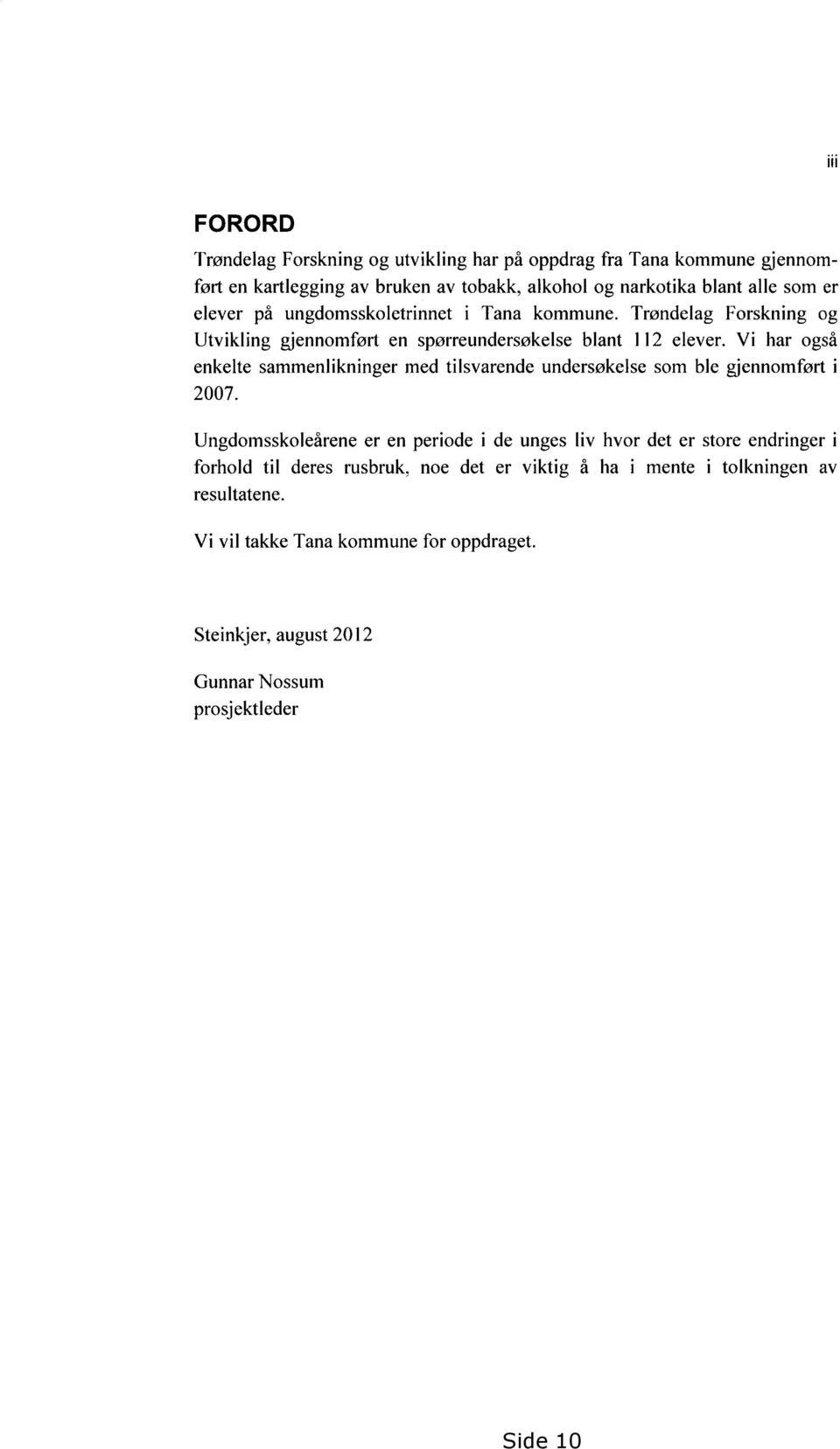 Vi har også enkelte sammenlikninger med tilsvarende undersøkelse som ble gjennomført i 2007.