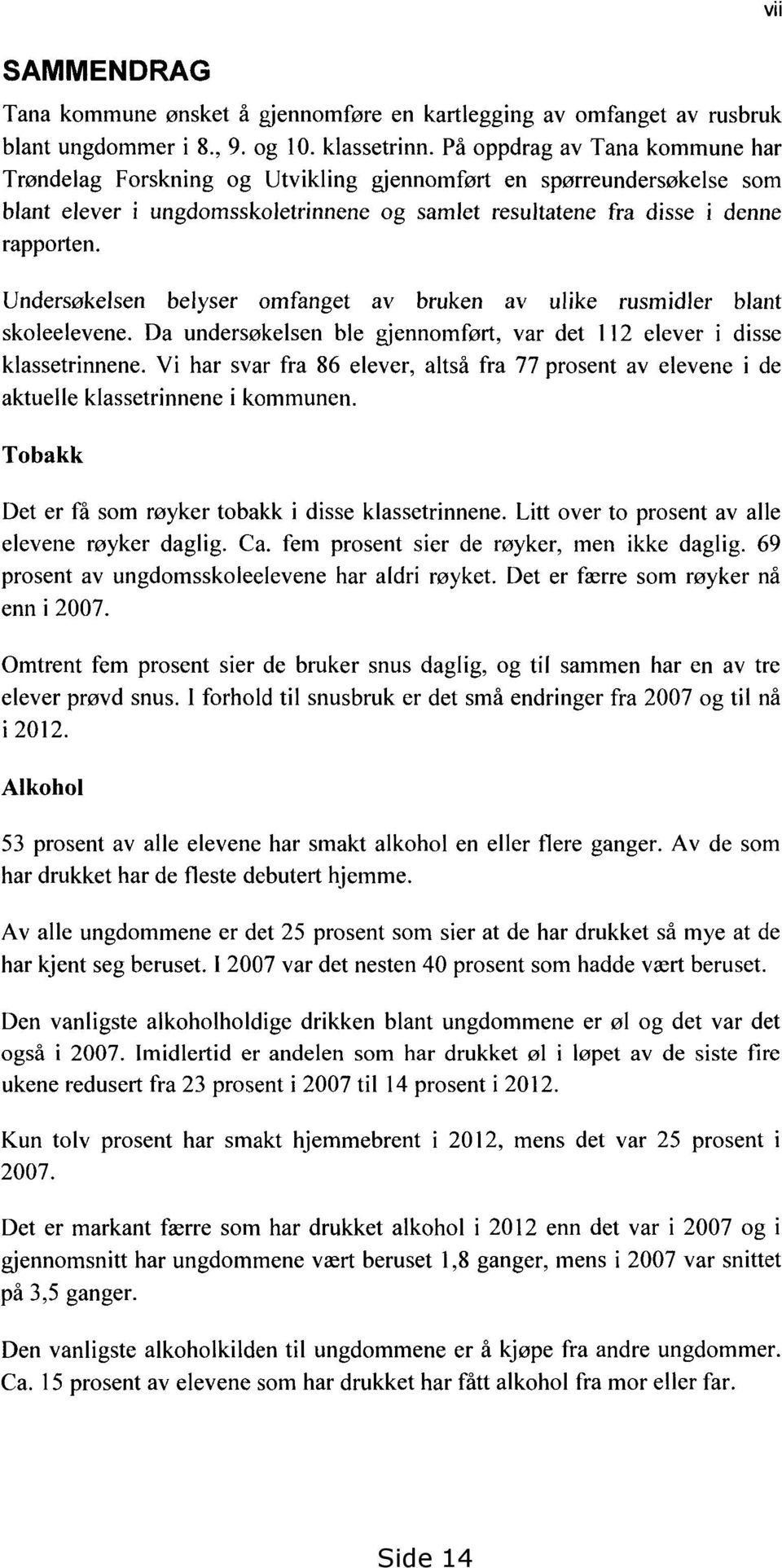 Undersøkelsen belyser omfanget av bruken av ulike rusmidler blant skoleelevene. Da undersøkelsen ble gjennomført, var det 112 elever i disse klassetrinnene.