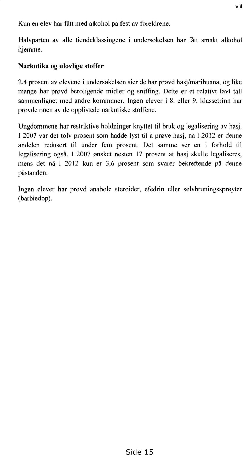 Dette er et relativt lavt tall sammenlignet med andre kommuner. Ingen elever i 8. eller 9. klassetrinn har prøvde noen av de opplistede narkotiske stoffene.