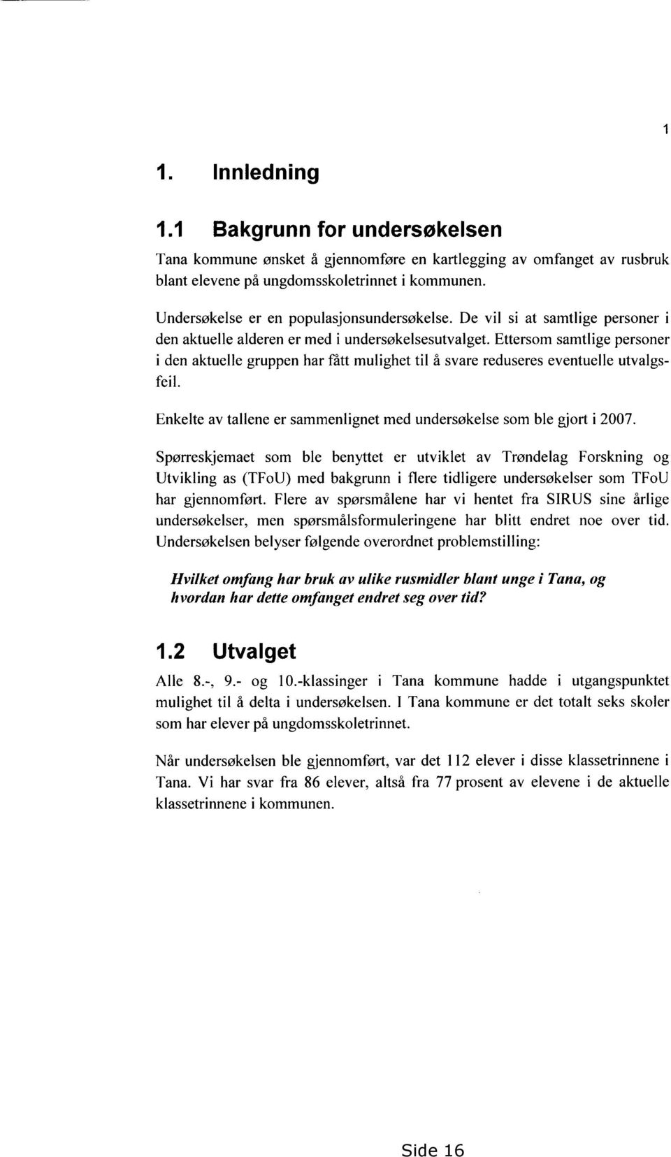 Ettersom samtlige personer i den aktuelle gruppen har fått mulighet til å svare reduseres eventuelle utvalgsfeil. Enkelte av tallene er sammenlignet med undersøkelse som ble gjort i 2007.