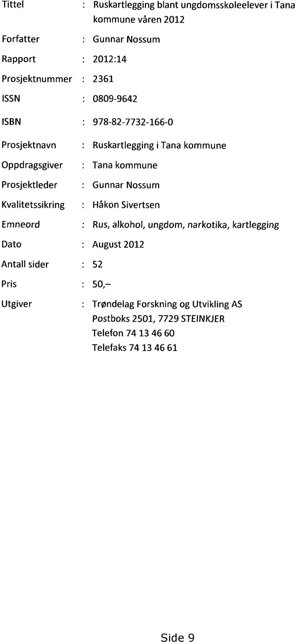 sider : Pris : Utgiver : Ruskartlegging i Tana kommune Tana kommune Gunnar Nossum Håkon Sivertsen Rus, alkohol, ungdom, narkotika,