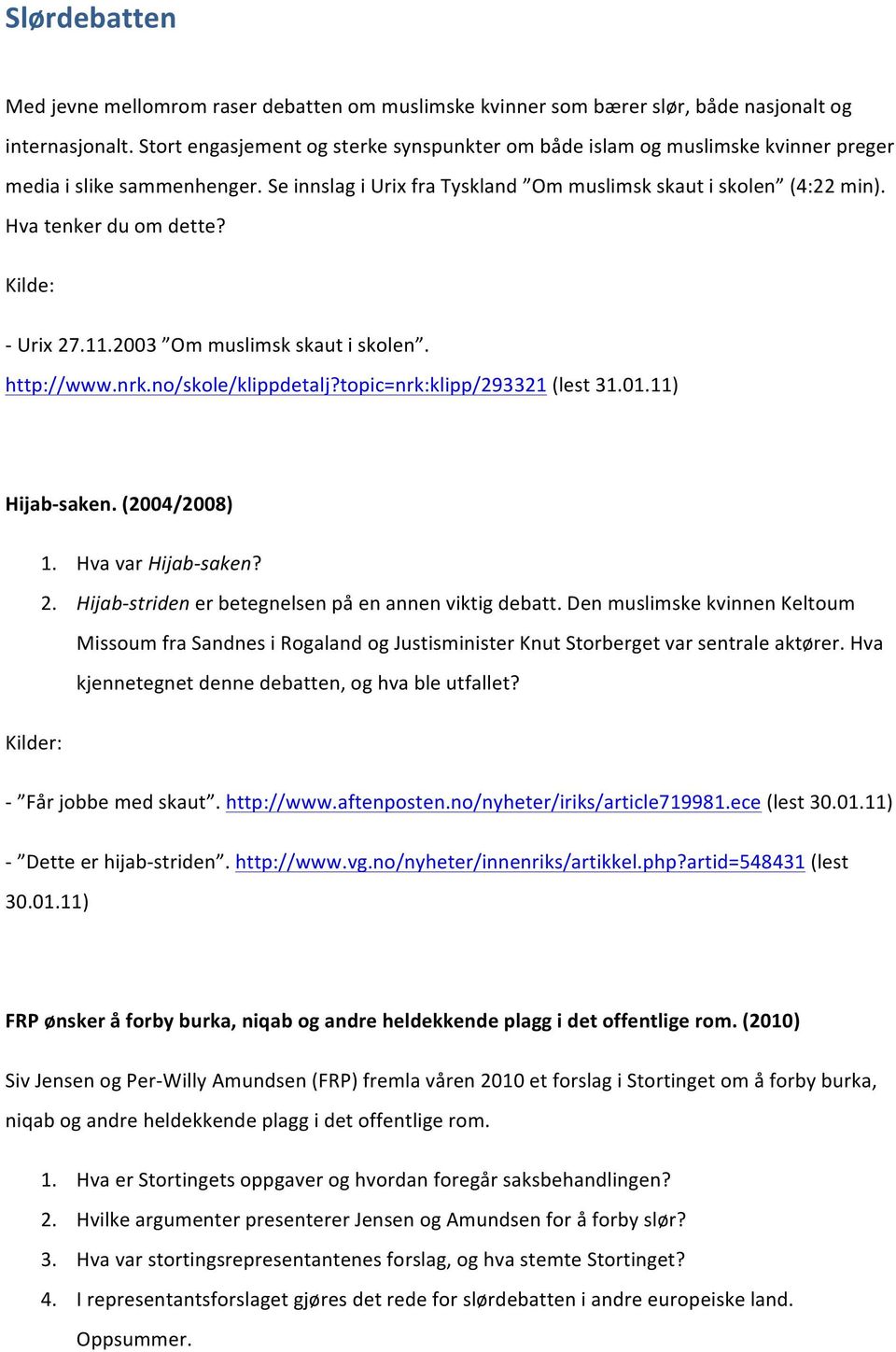 Kilde: - Urix 27.11.2003 Om muslimsk skaut i sklen. http://www.nrk.n/skle/klippdetalj?tpic=nrk:klipp/293321 (lest 31.01.11) Hijab- saken. (2004/2008) 1. Hva var Hijab- saken? 2. Hijab- striden er betegnelsen på en annen viktig debatt.