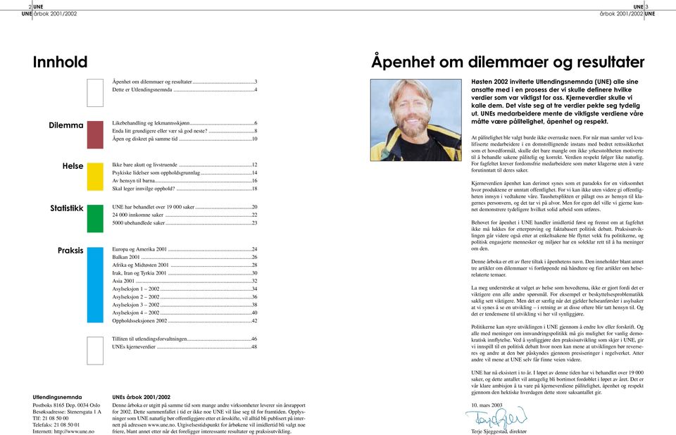 ..10 Ikke bare akutt og livstruende...12 Psykiske lidelser som oppholdsgrunnlag...14 Av hensyn til barna...16 Skal leger innvilge opphold?...18 UNE har behandlet over 19 000 saker.