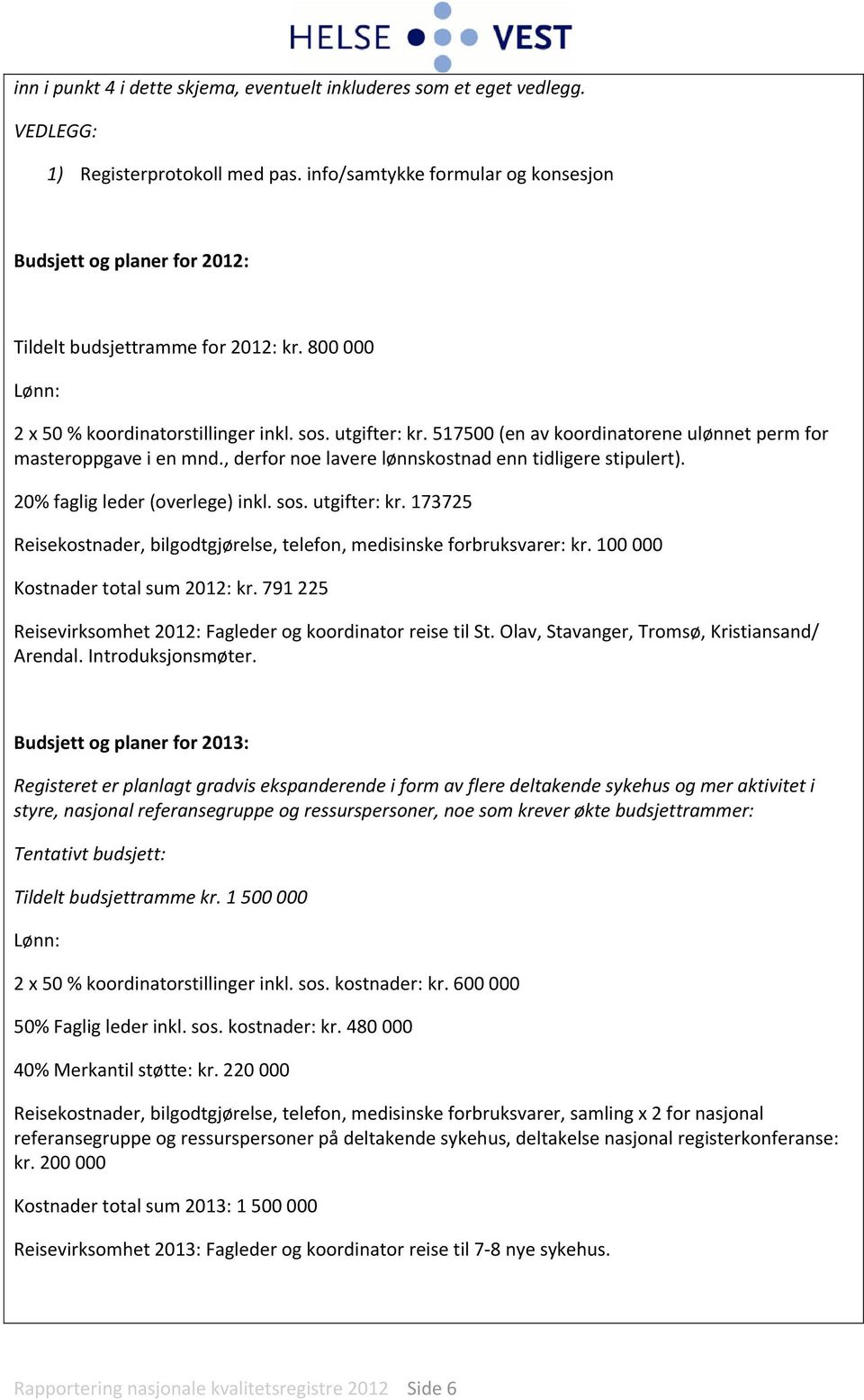 517500 (en av koordinatorene ulønnet perm for masteroppgave i en mnd., derfor noe lavere lønnskostnad enn tidligere stipulert). 20% faglig leder (overlege) inkl. sos. utgifter: kr.