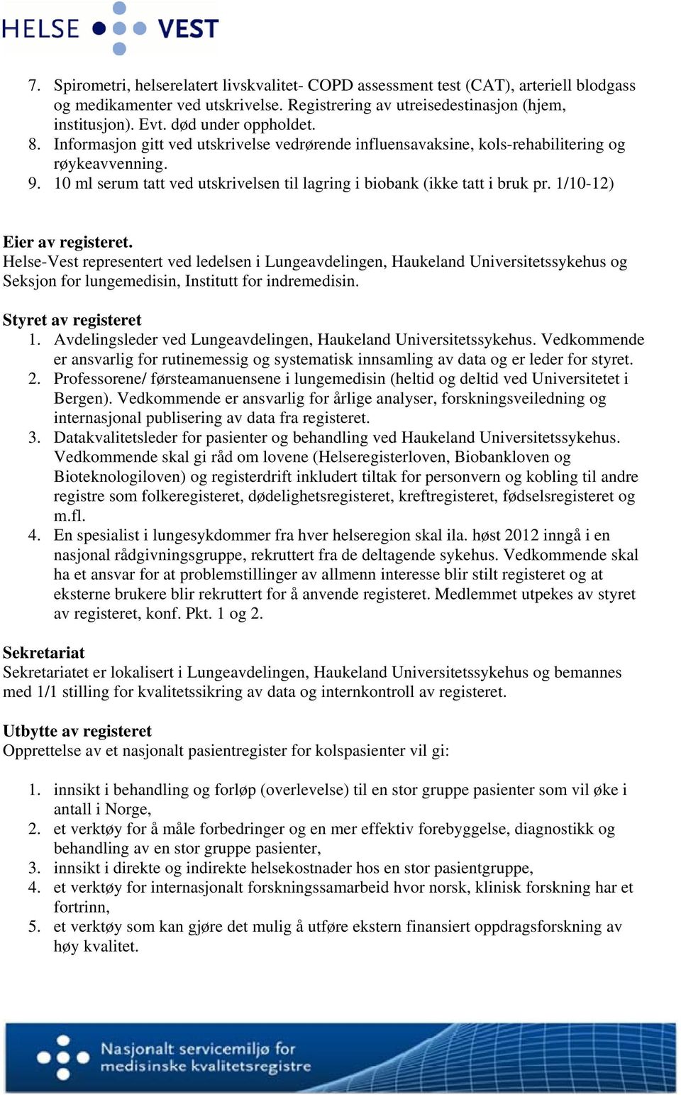 10 ml serum tatt ved utskrivelsen til lagring i biobank (ikke tatt i bruk pr. 1/10-12) Eier av registeret.