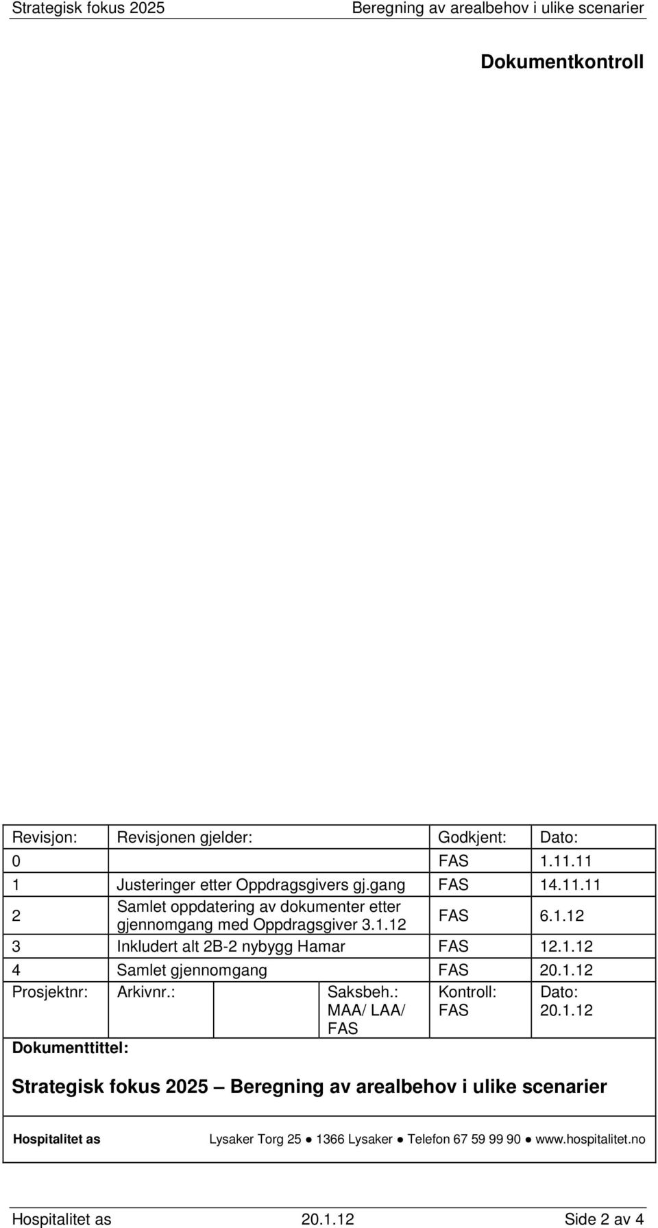 1.12 3 Inkludert alt 2B-2 nybygg Hamar FAS 12.1.12 4 Samlet gjennomgang FAS 20.1.12 Prosjektnr: Arkivnr.: Saksbeh.