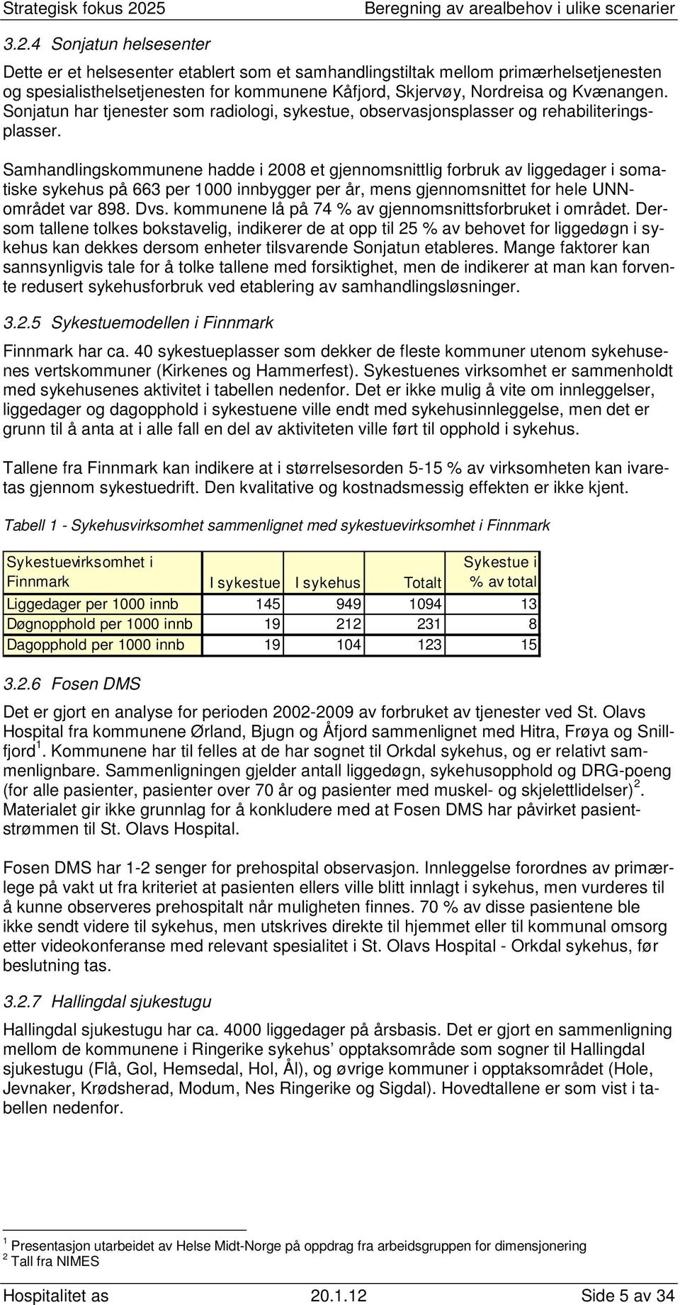 Samhandlingskommunene hadde i 2008 et gjennomsnittlig forbruk av liggedager i somatiske sykehus på 663 per 1000 innbygger per år, mens gjennomsnittet for hele UNNområdet var 898. Dvs.