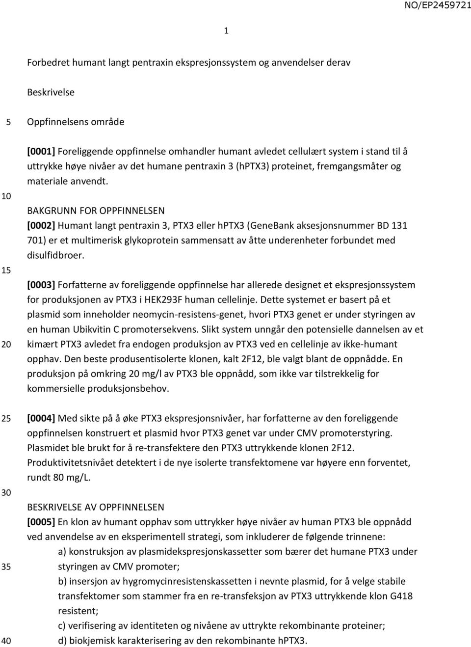 1 20 BAKGRUNN FOR OPPFINNELSEN [0002] Humant langt pentraxin 3, PTX3 eller hptx3 (GeneBank aksesjonsnummer BD 131 701) er et multimerisk glykoprotein sammensatt av åtte underenheter forbundet med