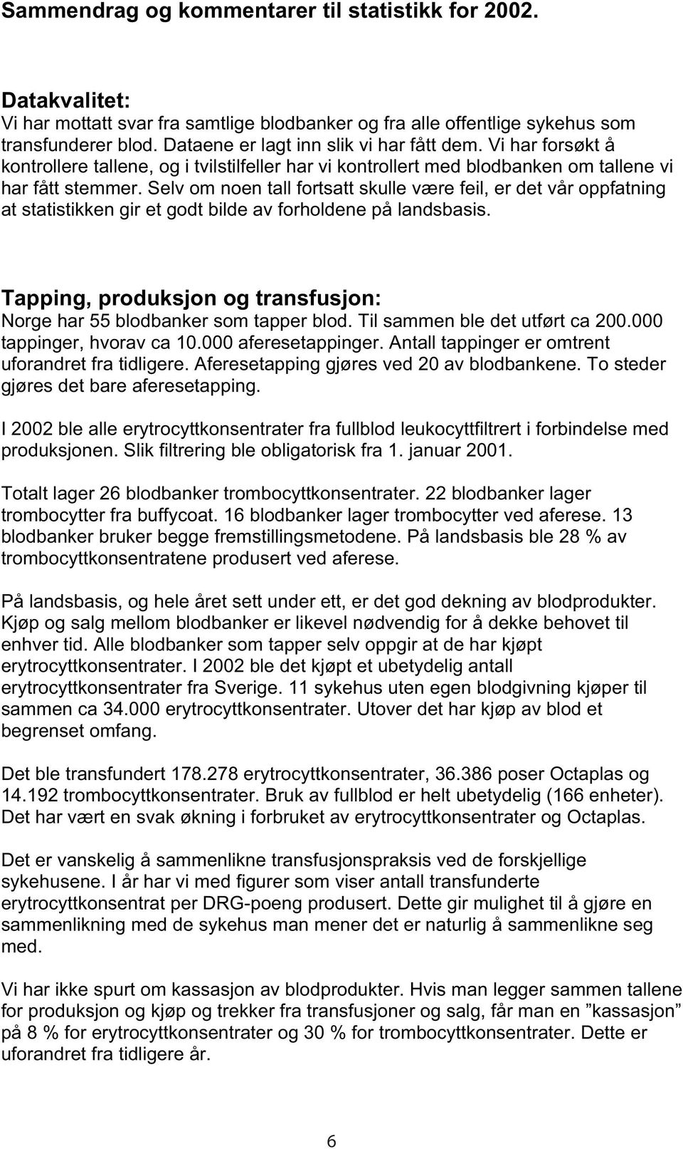 Selv om noen tall fortsatt skulle være feil, er det vår oppfatning at statistikken gir et godt bilde av forholdene på landsbasis.